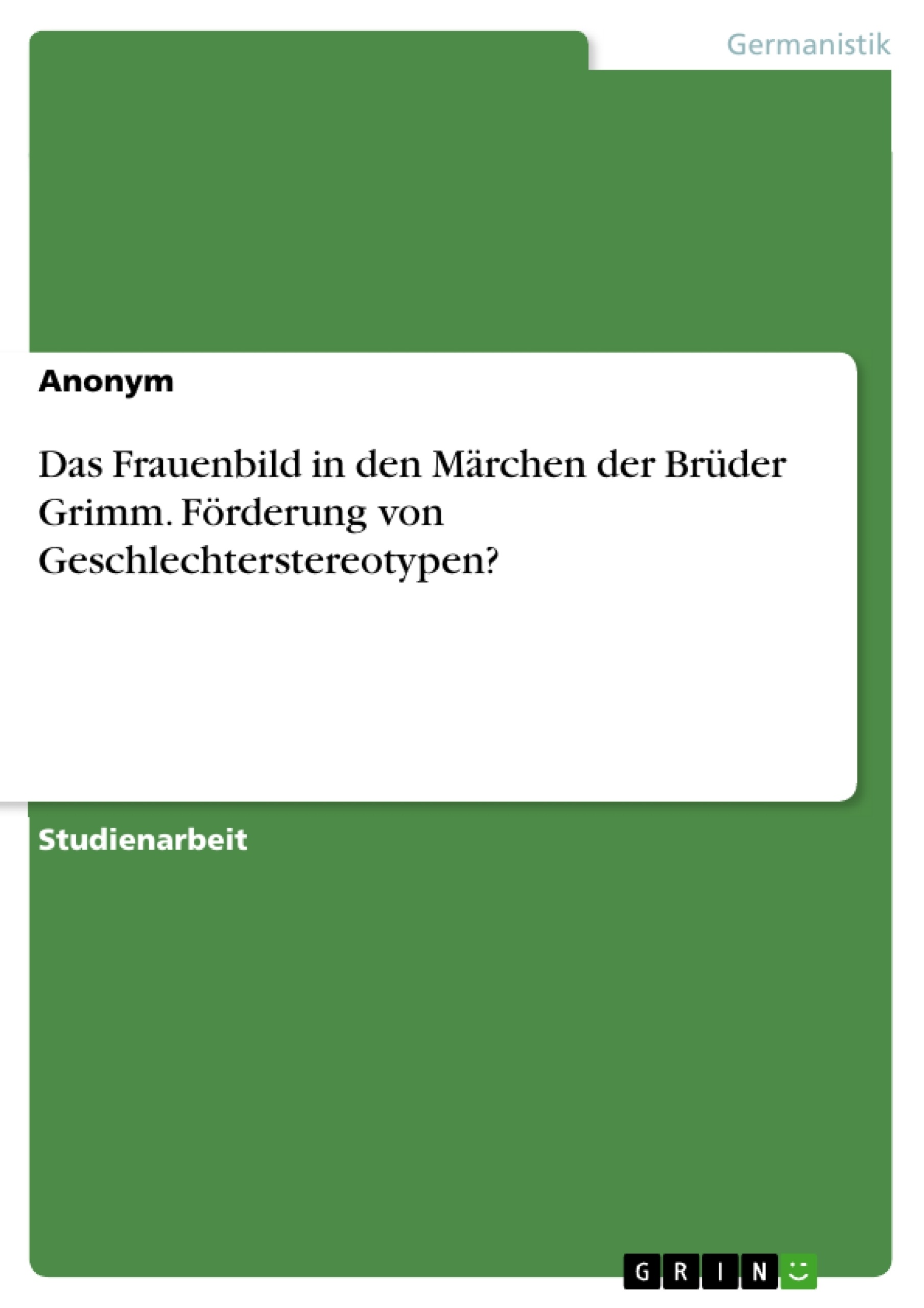 Titel: Das Frauenbild in den Märchen der Brüder Grimm. Förderung von Geschlechterstereotypen?
