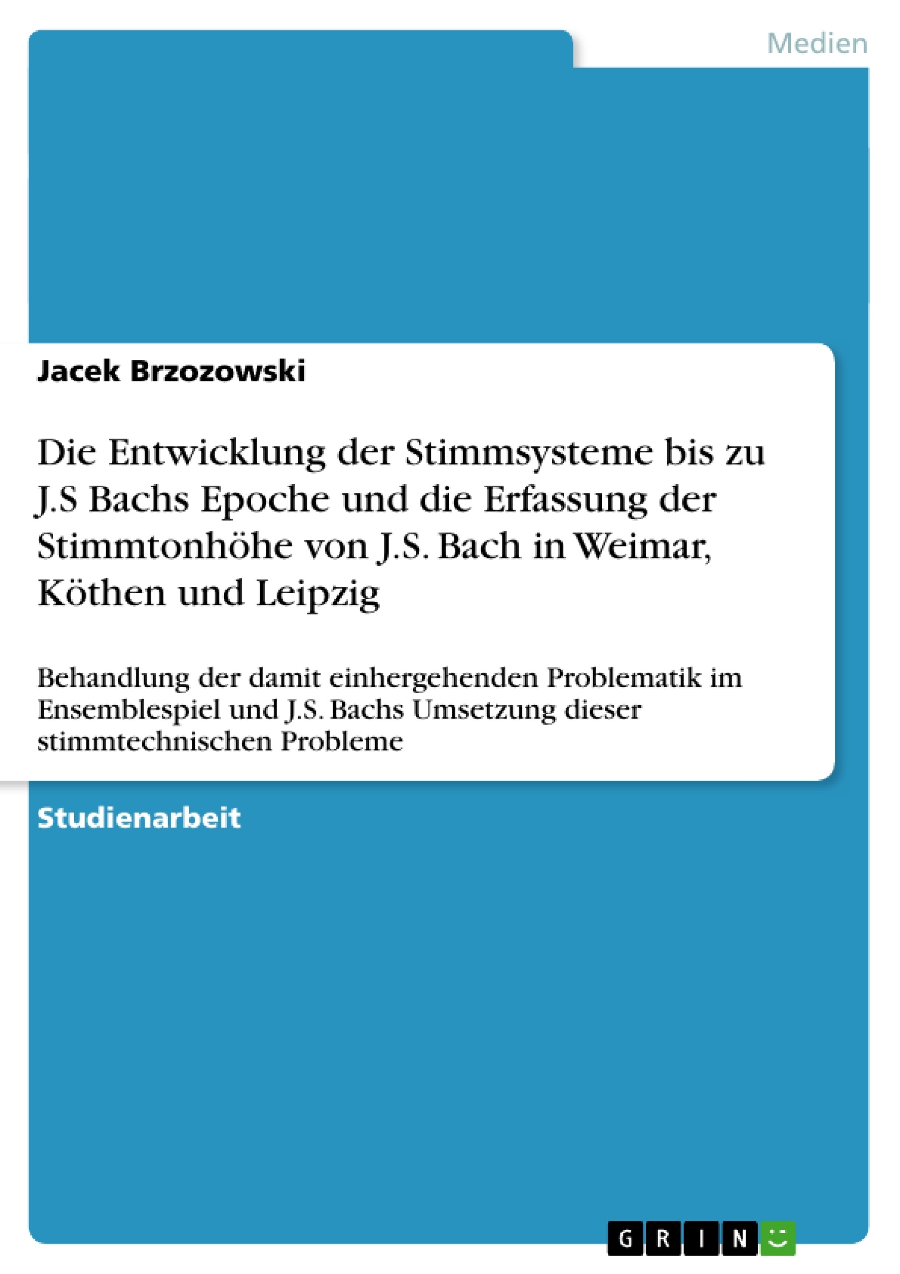 Titel: Die Entwicklung der Stimmsysteme bis zu J.S Bachs Epoche und die Erfassung der Stimmtonhöhe von J.S. Bach in Weimar, Köthen und Leipzig