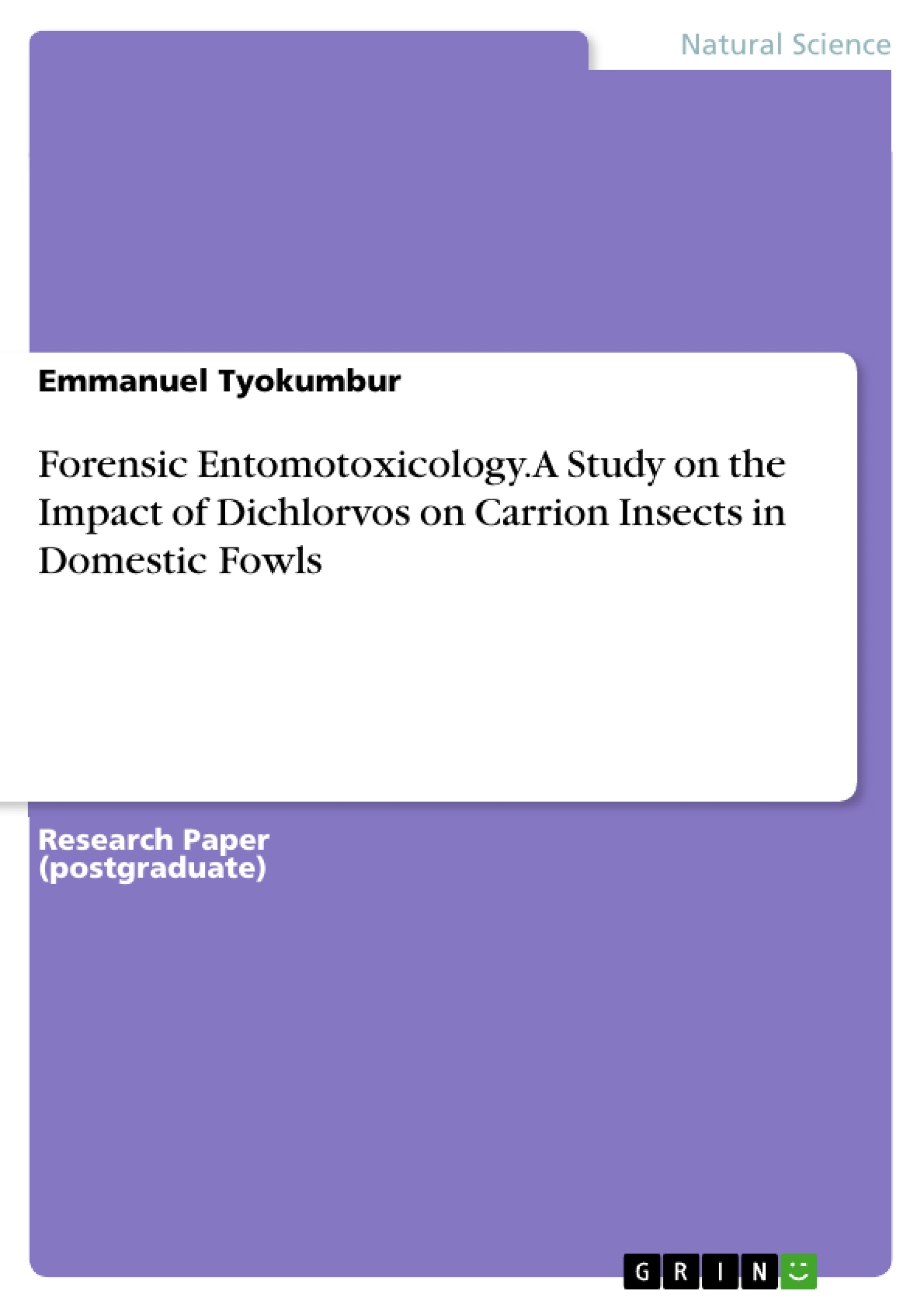 Title: Forensic Entomotoxicology. A Study on the Impact of Dichlorvos on Carrion Insects in Domestic Fowls