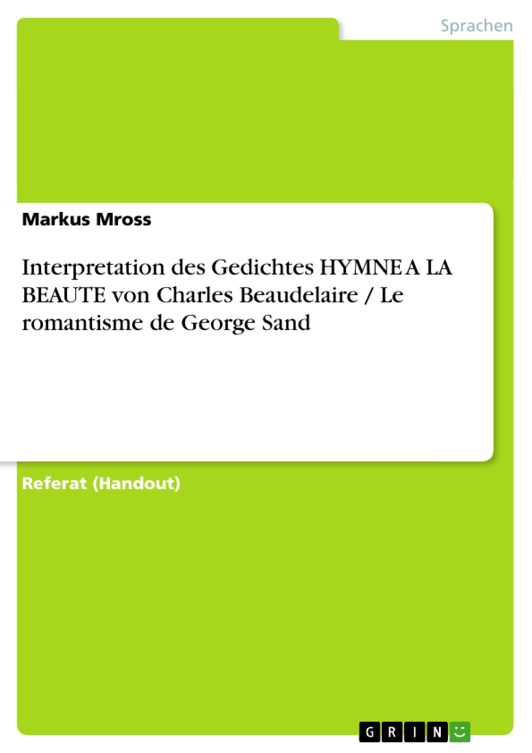 Titel: Interpretation des Gedichtes HYMNE A LA BEAUTE von Charles Beaudelaire / Le romantisme de George Sand