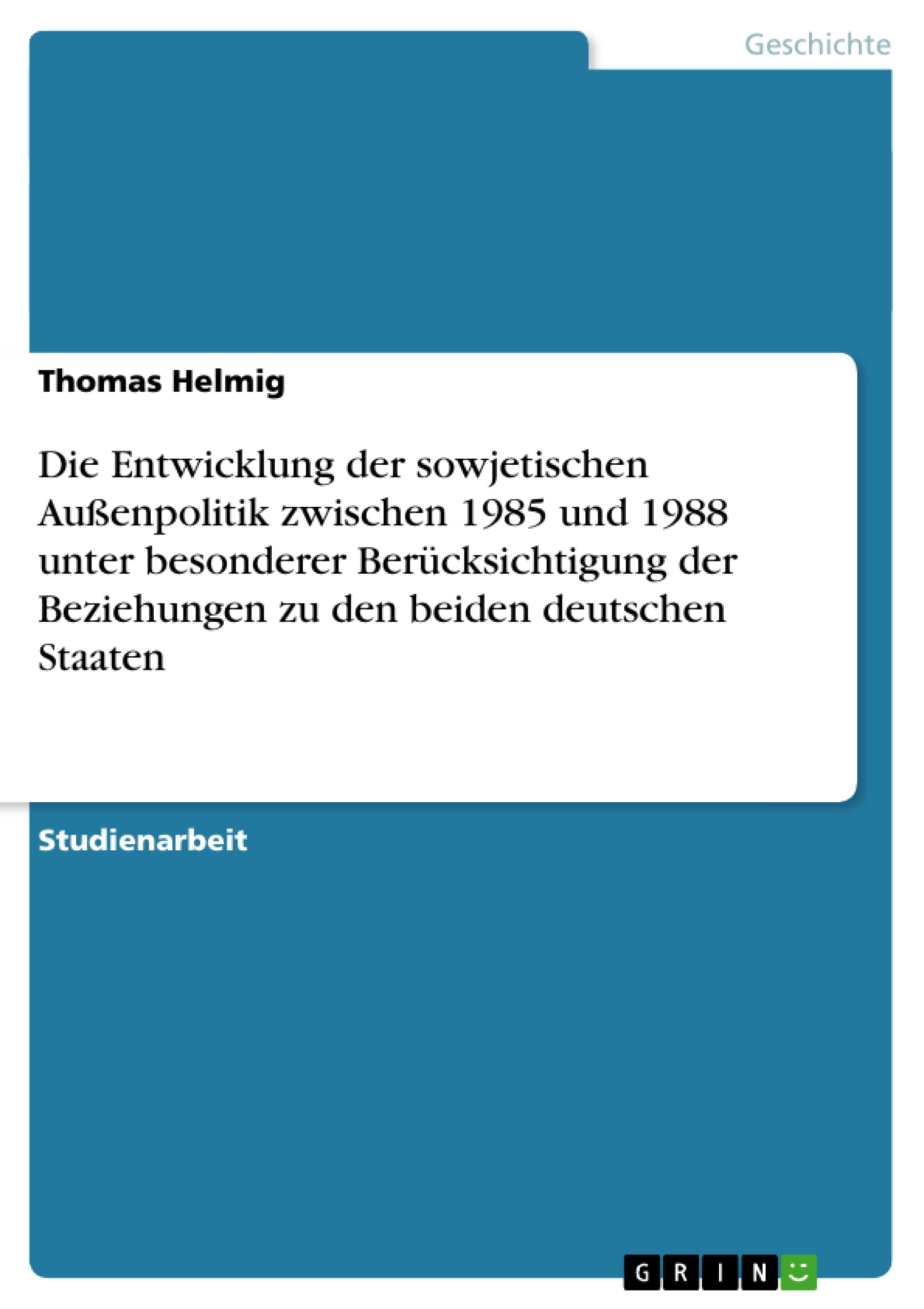 Titel: Die Entwicklung der sowjetischen Außenpolitik zwischen 1985 und 1988 unter besonderer Berücksichtigung der Beziehungen zu den beiden deutschen Staaten