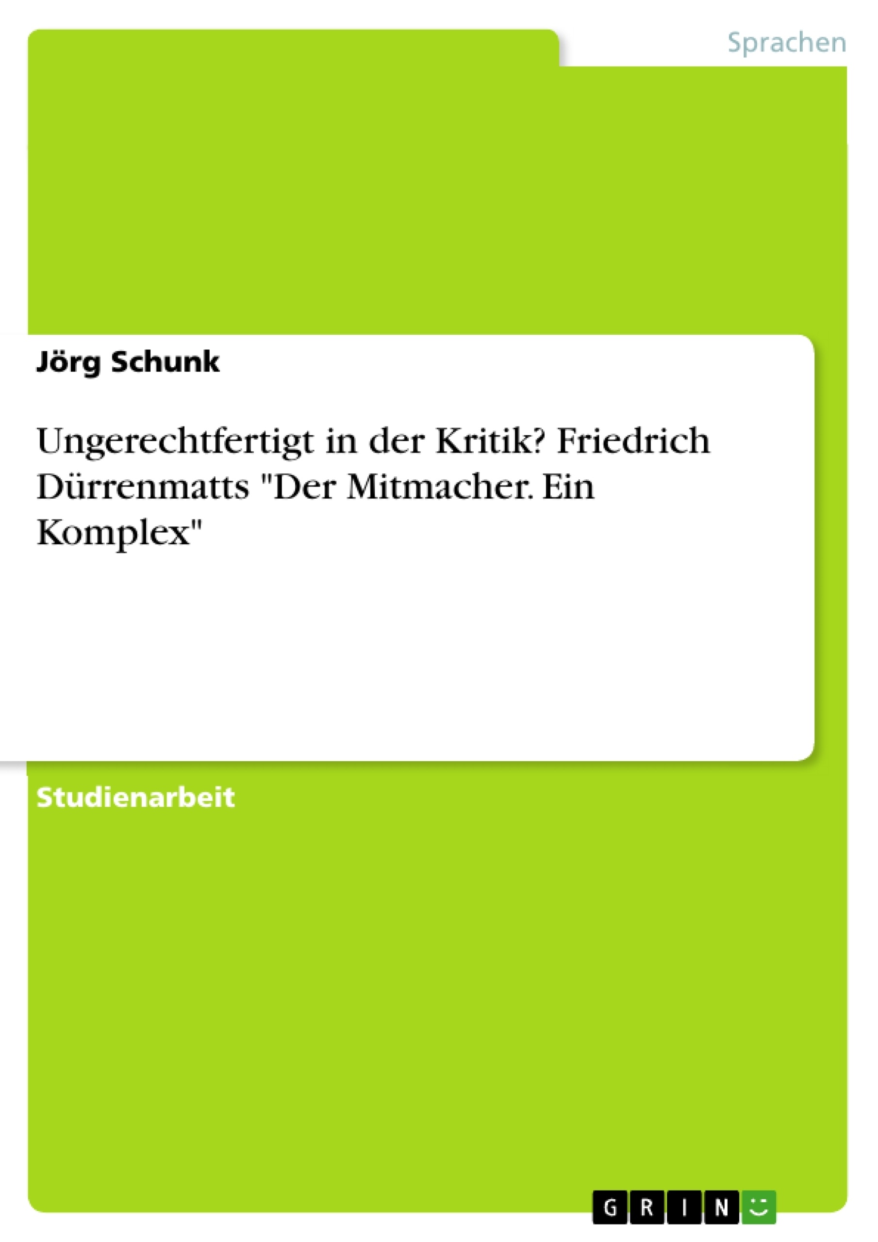 Titel: Ungerechtfertigt in der Kritik? Friedrich Dürrenmatts "Der Mitmacher. Ein Komplex"