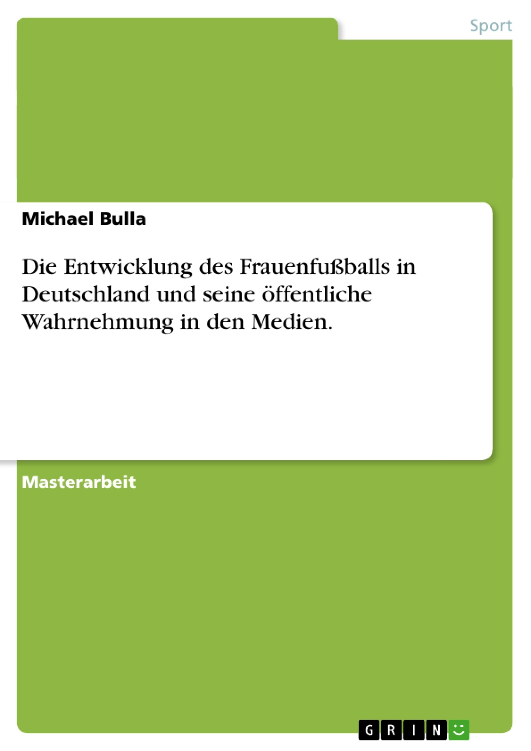 Titel: Die Entwicklung des Frauenfußballs in Deutschland und seine öffentliche Wahrnehmung in den Medien.