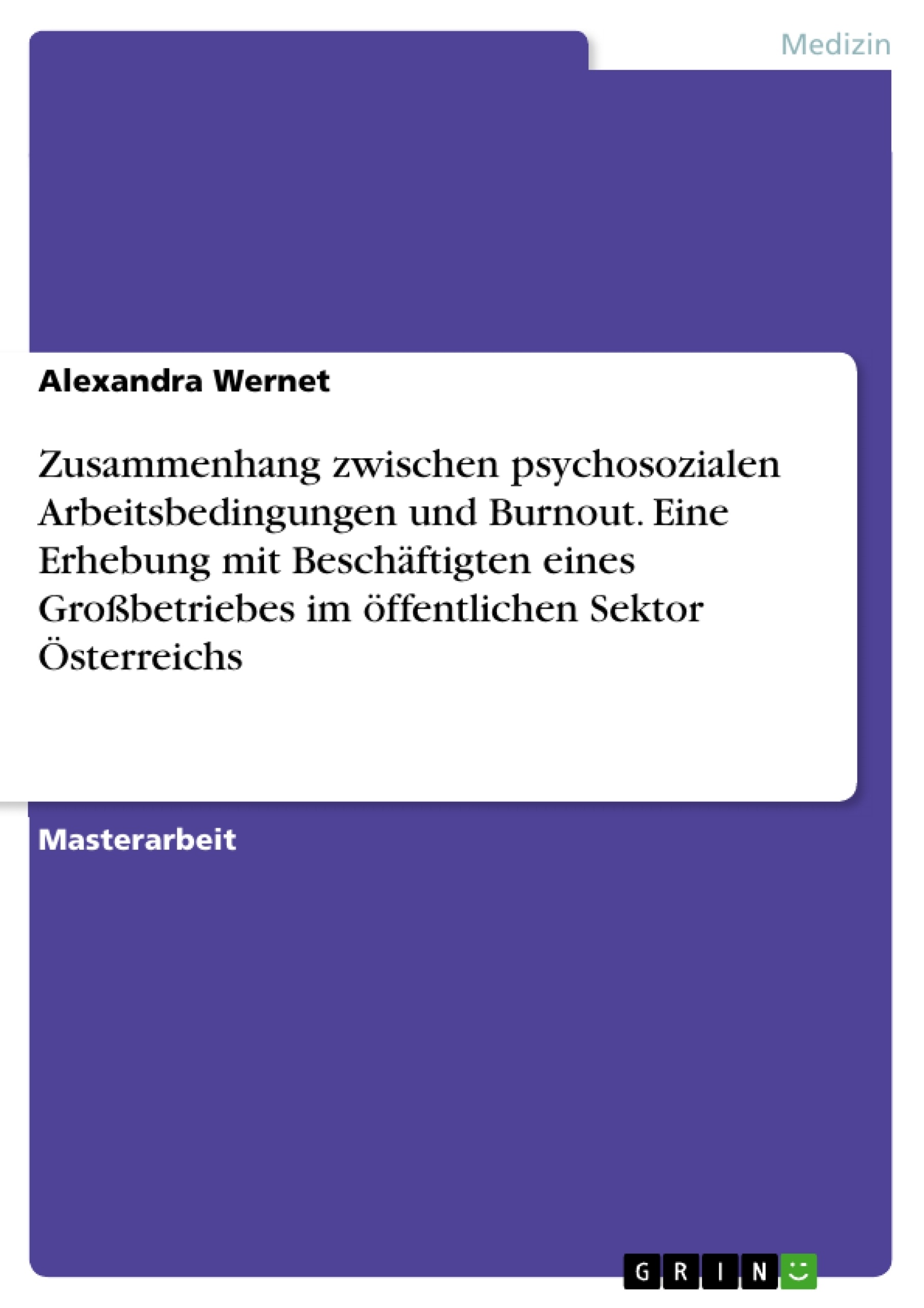 Titel: Zusammenhang zwischen psychosozialen Arbeitsbedingungen und Burnout. Eine Erhebung mit Beschäftigten eines Großbetriebes im öffentlichen Sektor Österreichs