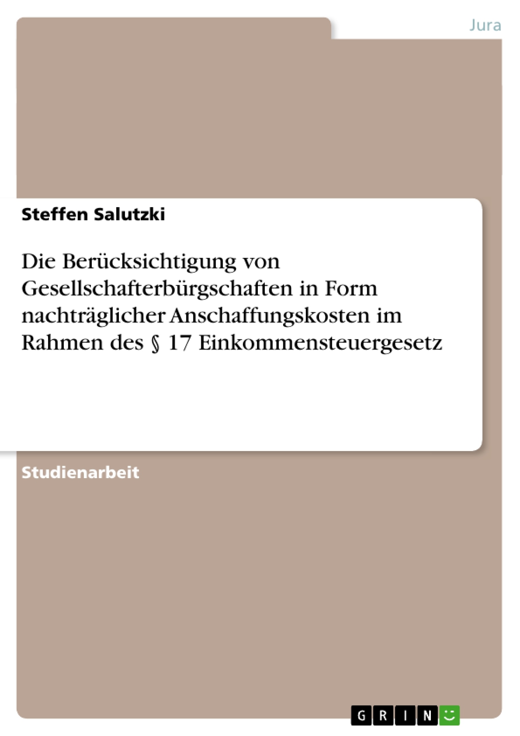 Título: Die Berücksichtigung von Gesellschafterbürgschaften in Form nachträglicher Anschaffungskosten im Rahmen des § 17 Einkommensteuergesetz