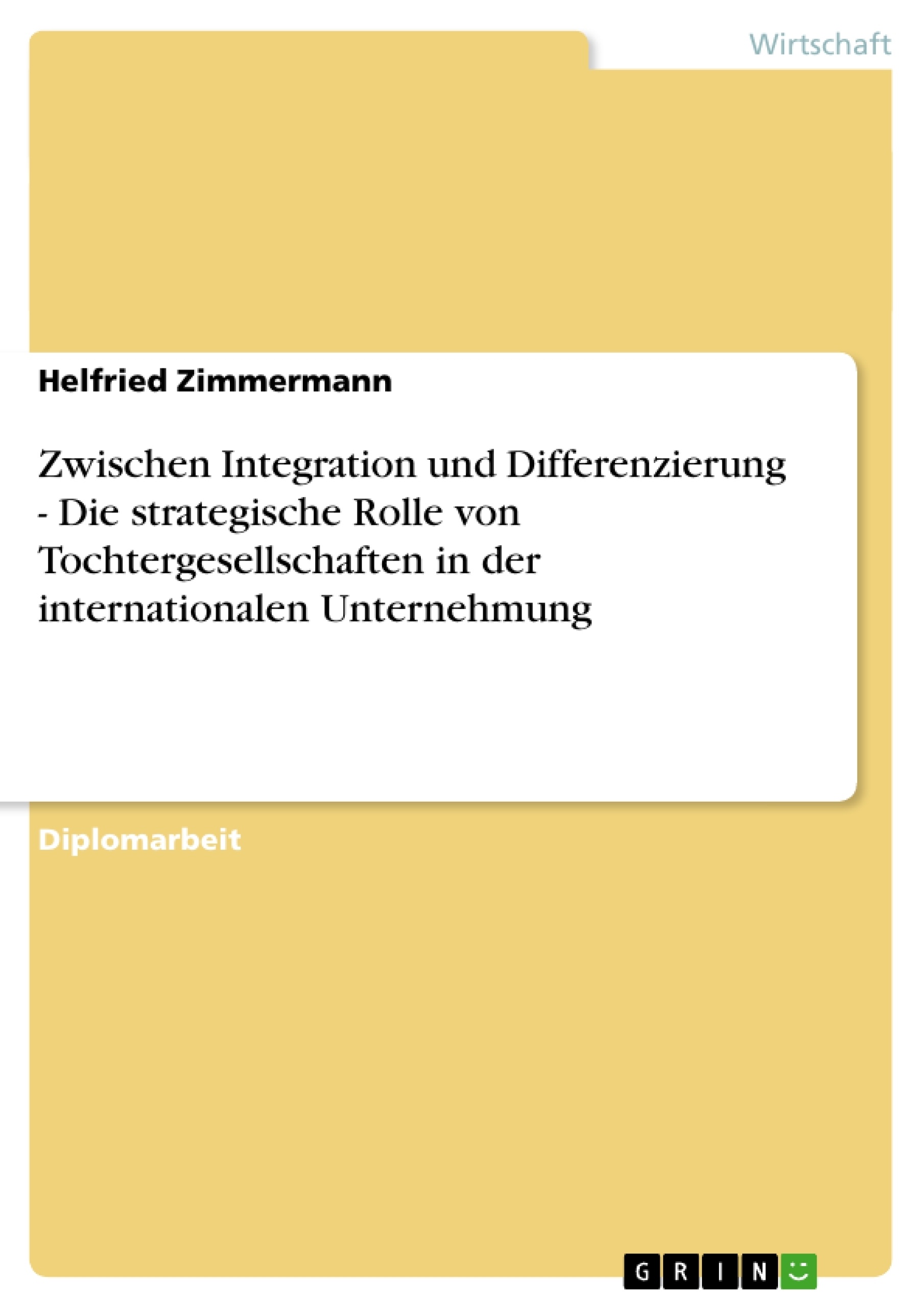 Titre: Zwischen Integration und Differenzierung - Die strategische Rolle von Tochtergesellschaften in der internationalen Unternehmung