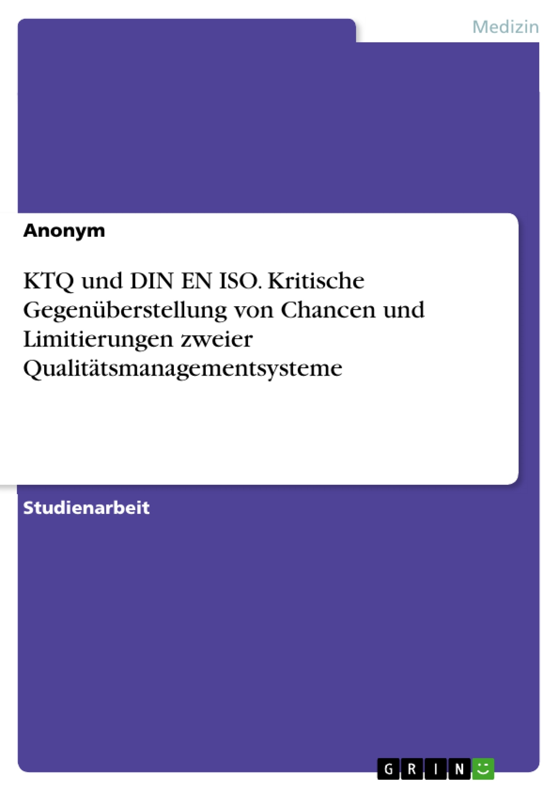 Title: KTQ und DIN EN ISO. Kritische Gegenüberstellung von Chancen und Limitierungen zweier Qualitätsmanagementsysteme