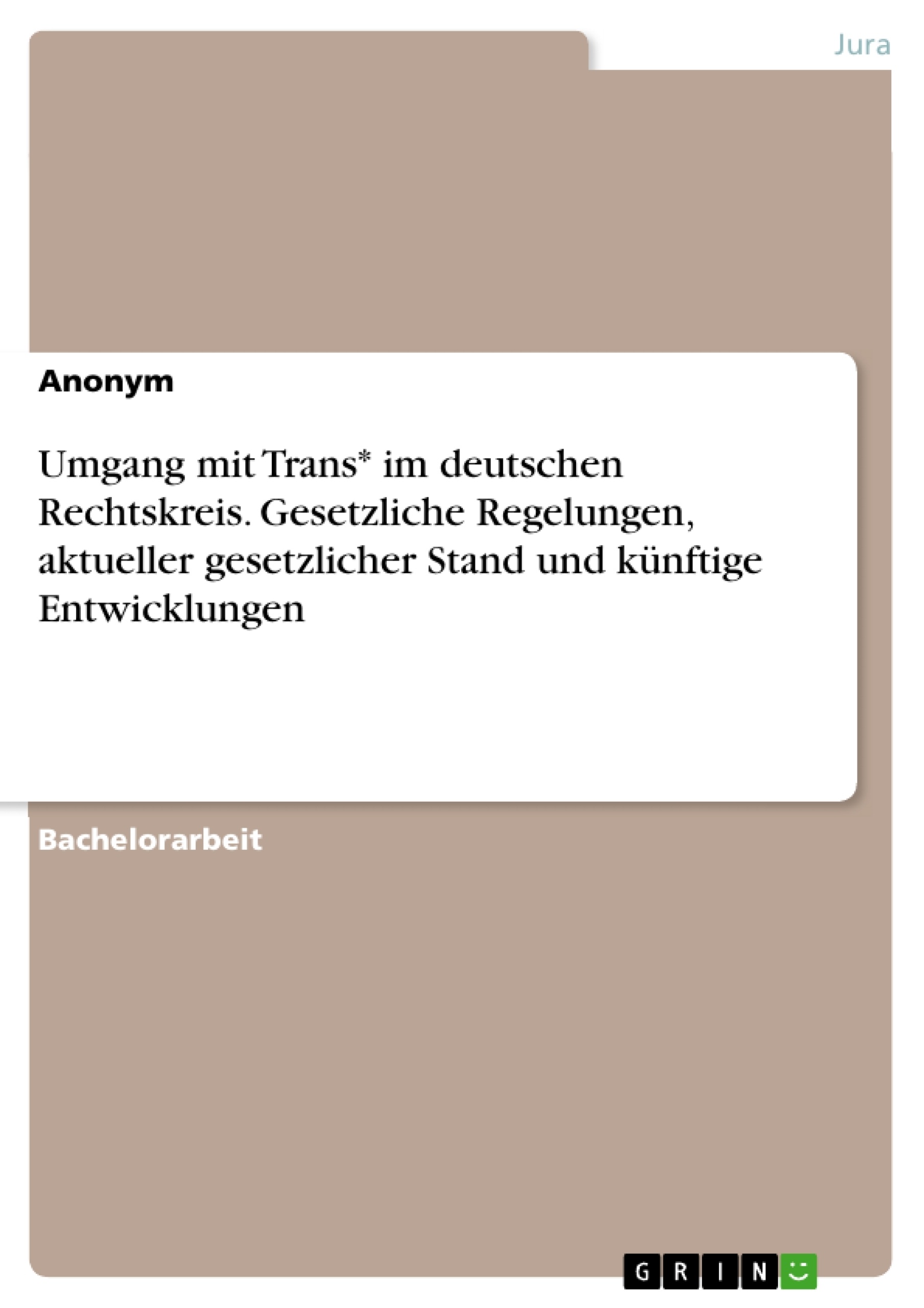 Titel: Umgang mit Trans* im deutschen Rechtskreis. Gesetzliche Regelungen, aktueller gesetzlicher Stand und künftige Entwicklungen