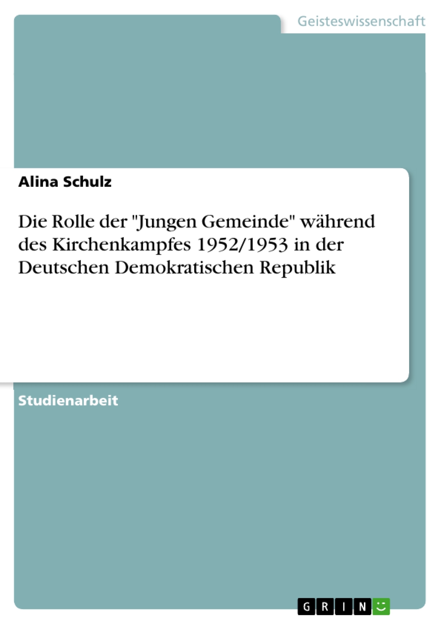 Title: Die Rolle der "Jungen Gemeinde" während des Kirchenkampfes 1952/1953 in der Deutschen Demokratischen Republik