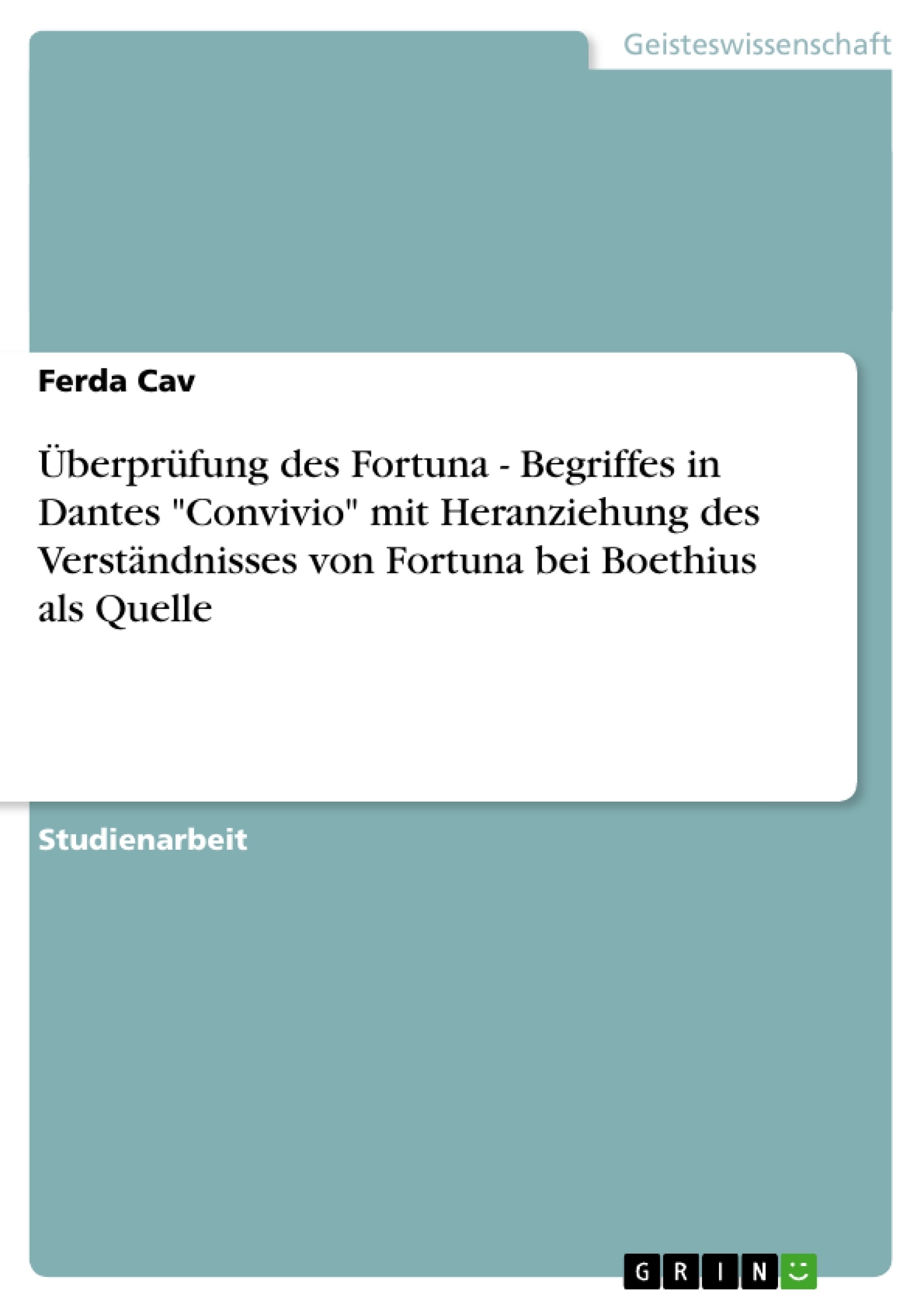 Título: Überprüfung des Fortuna - Begriffes in Dantes  "Convivio"  mit Heranziehung des Verständnisses von Fortuna bei Boethius als Quelle 