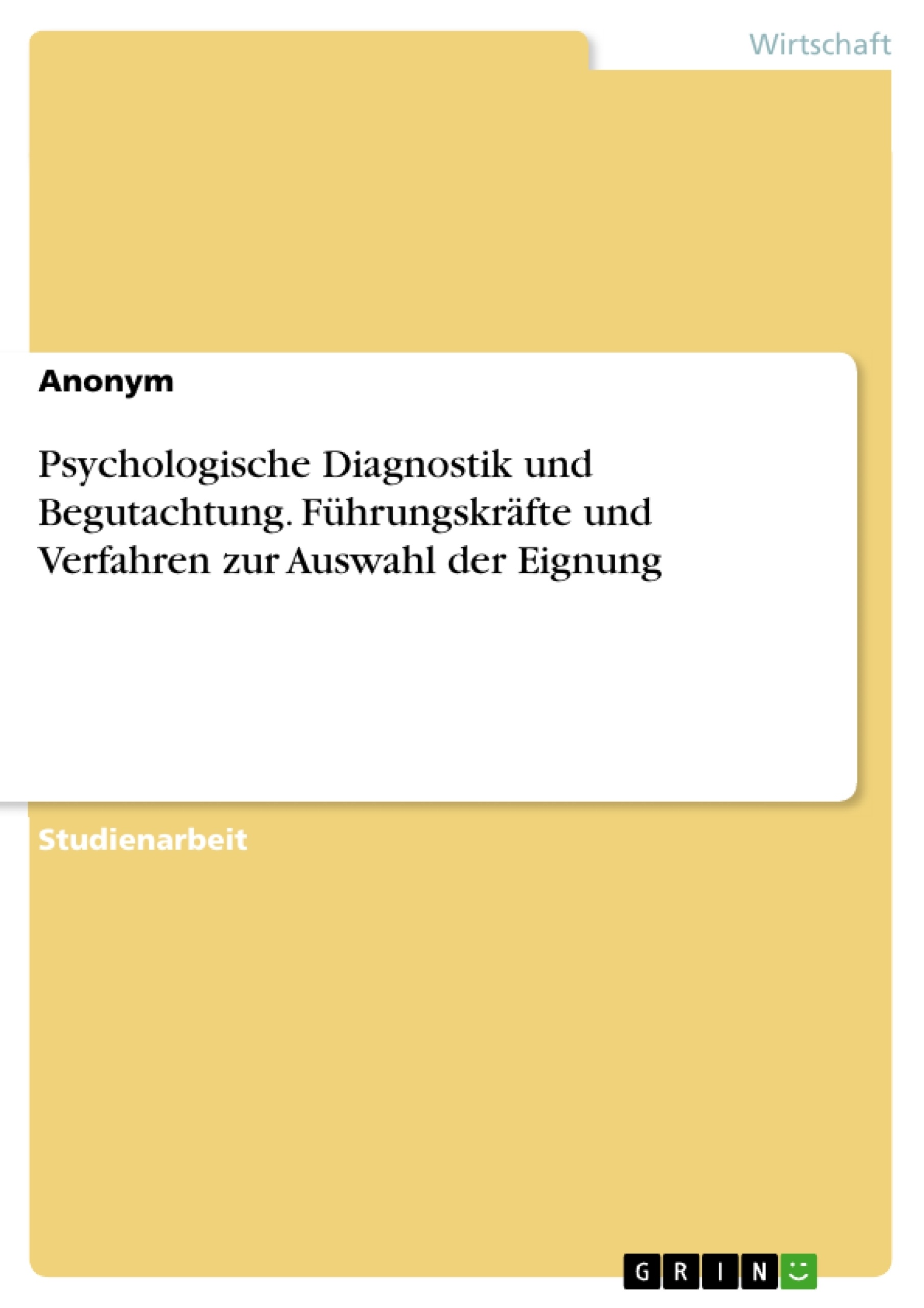 Titel: Psychologische Diagnostik und Begutachtung. Führungskräfte und Verfahren zur Auswahl der Eignung