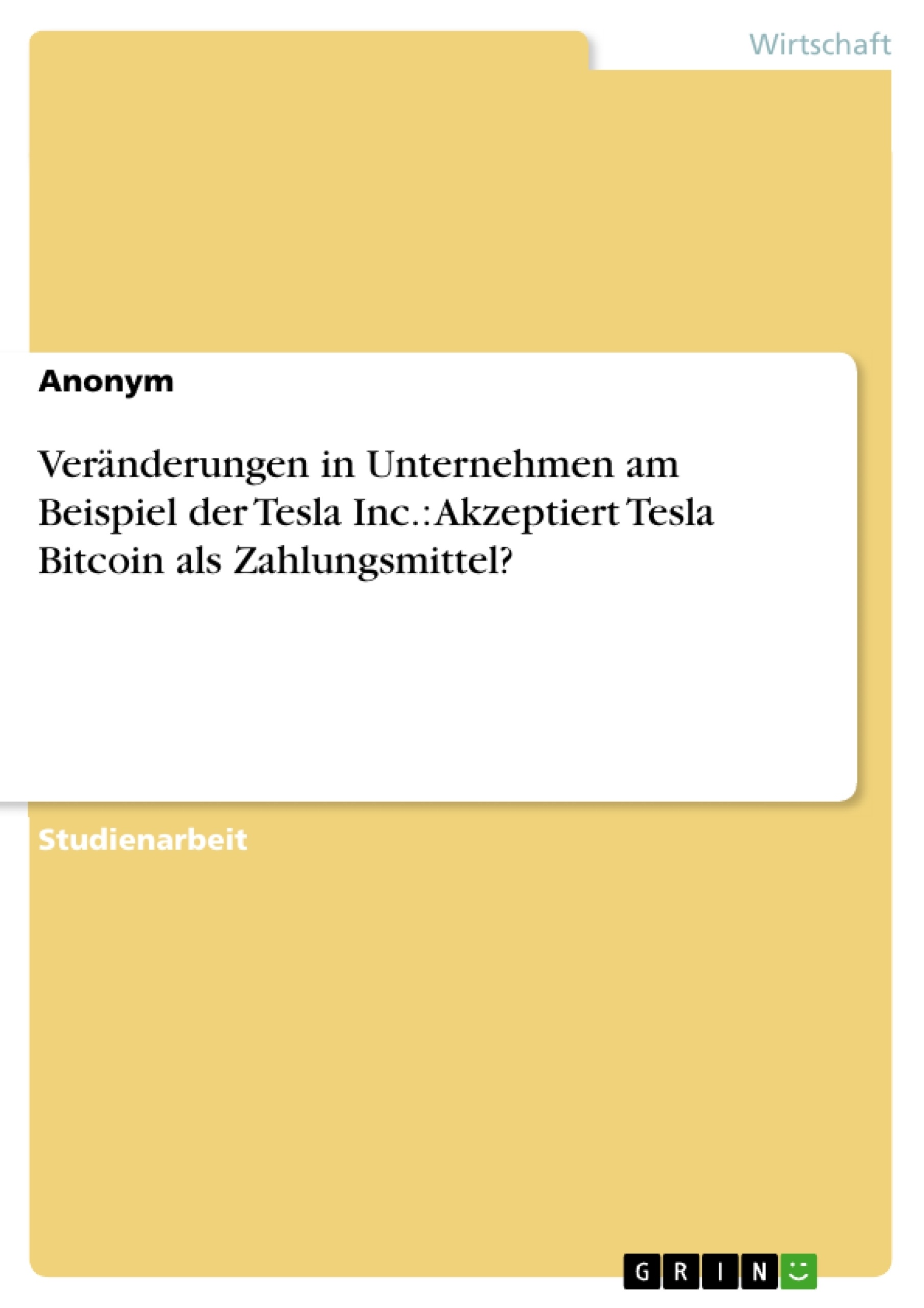 Titel: Veränderungen in Unternehmen am Beispiel der Tesla Inc.: Akzeptiert Tesla Bitcoin als Zahlungsmittel?