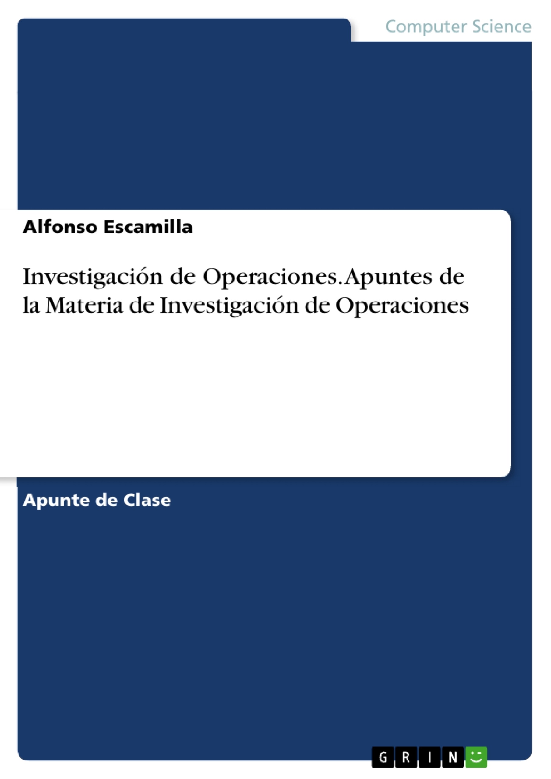 Title: Investigación de Operaciones. Apuntes de la Materia de Investigación de Operaciones