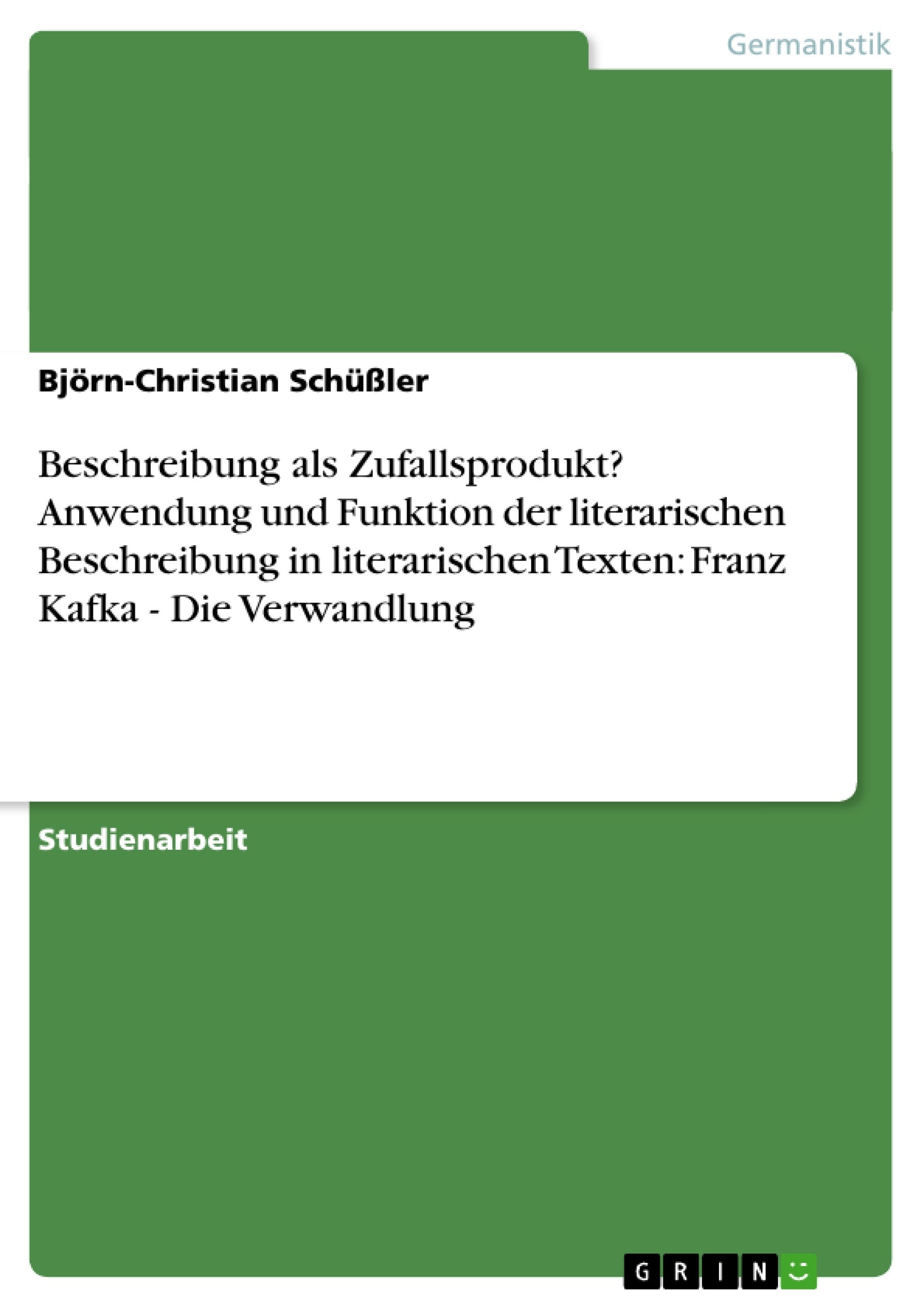 Titel:  Beschreibung als Zufallsprodukt? Anwendung und Funktion der literarischen Beschreibung in literarischen Texten:  Franz Kafka - Die Verwandlung