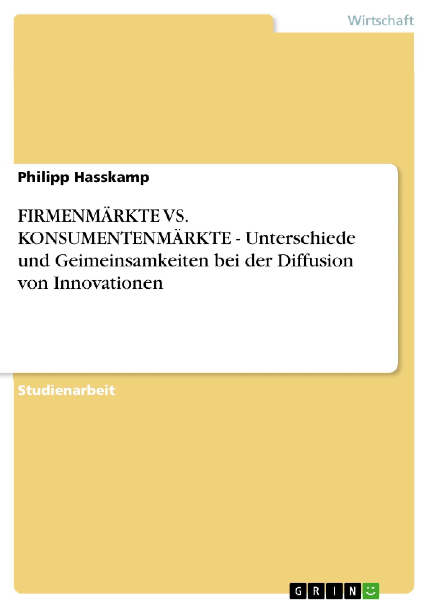 Titel: FIRMENMÄRKTE VS. KONSUMENTENMÄRKTE - Unterschiede und Geimeinsamkeiten bei der Diffusion von Innovationen