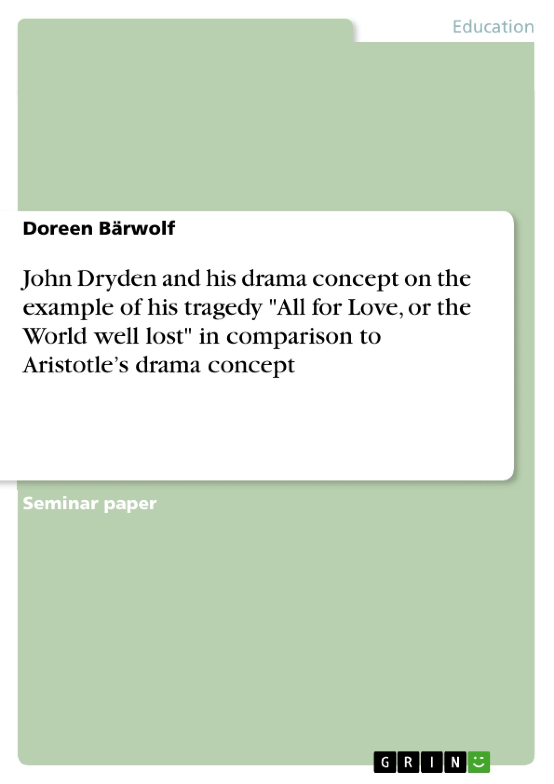 Titre: John Dryden and his drama concept on the example of his tragedy "All for Love, or the World well lost" in comparison to Aristotle’s drama concept