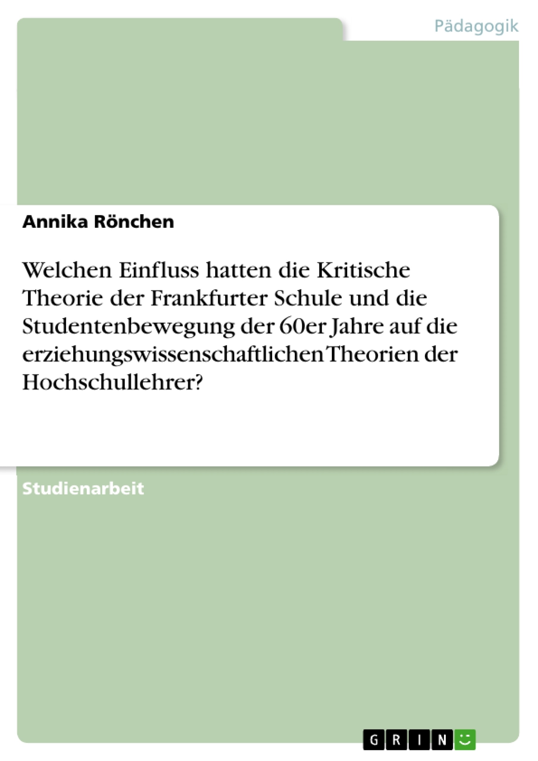 Title: Welchen Einfluss hatten die Kritische Theorie der Frankfurter Schule und die Studentenbewegung der 60er Jahre auf die erziehungswissenschaftlichen Theorien der Hochschullehrer?