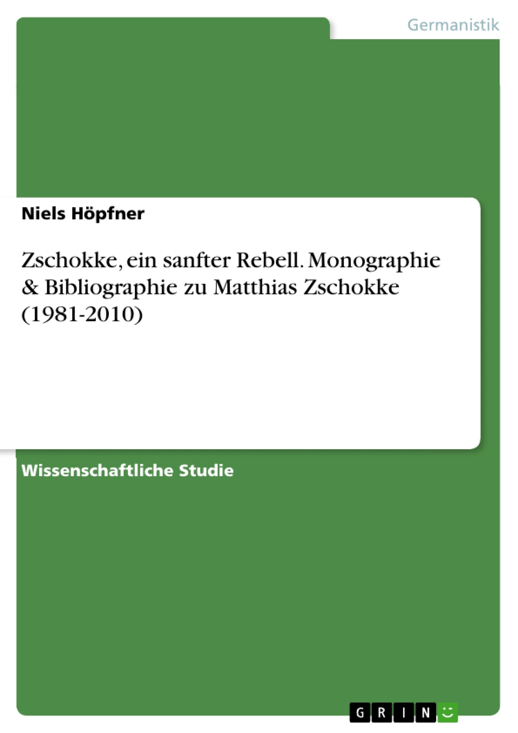 Title: Zschokke,  ein sanfter Rebell. Monographie & Bibliographie zu Matthias Zschokke (1981-2010)
