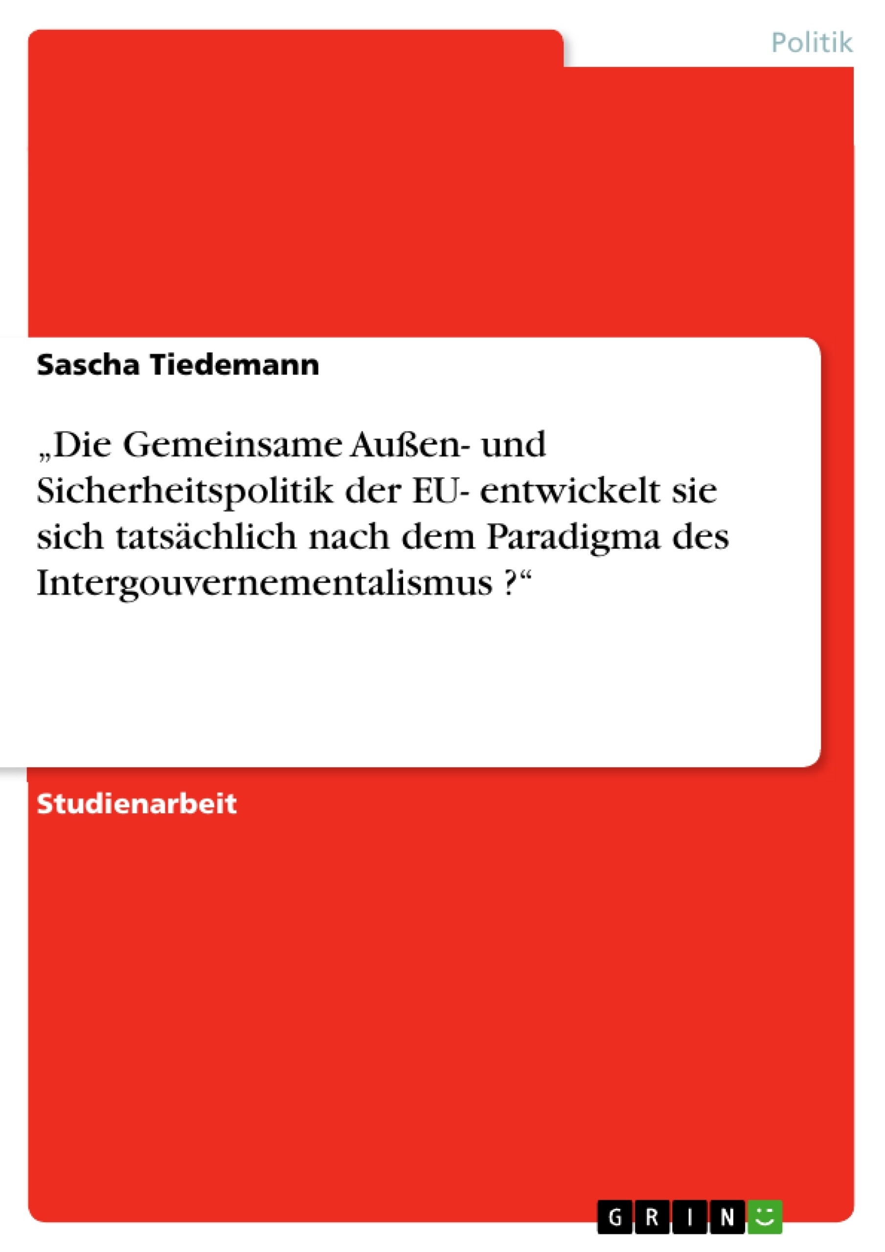 Título: „Die Gemeinsame Außen- und Sicherheitspolitik der EU- entwickelt sie sich tatsächlich nach dem Paradigma des Intergouvernementalismus ?“