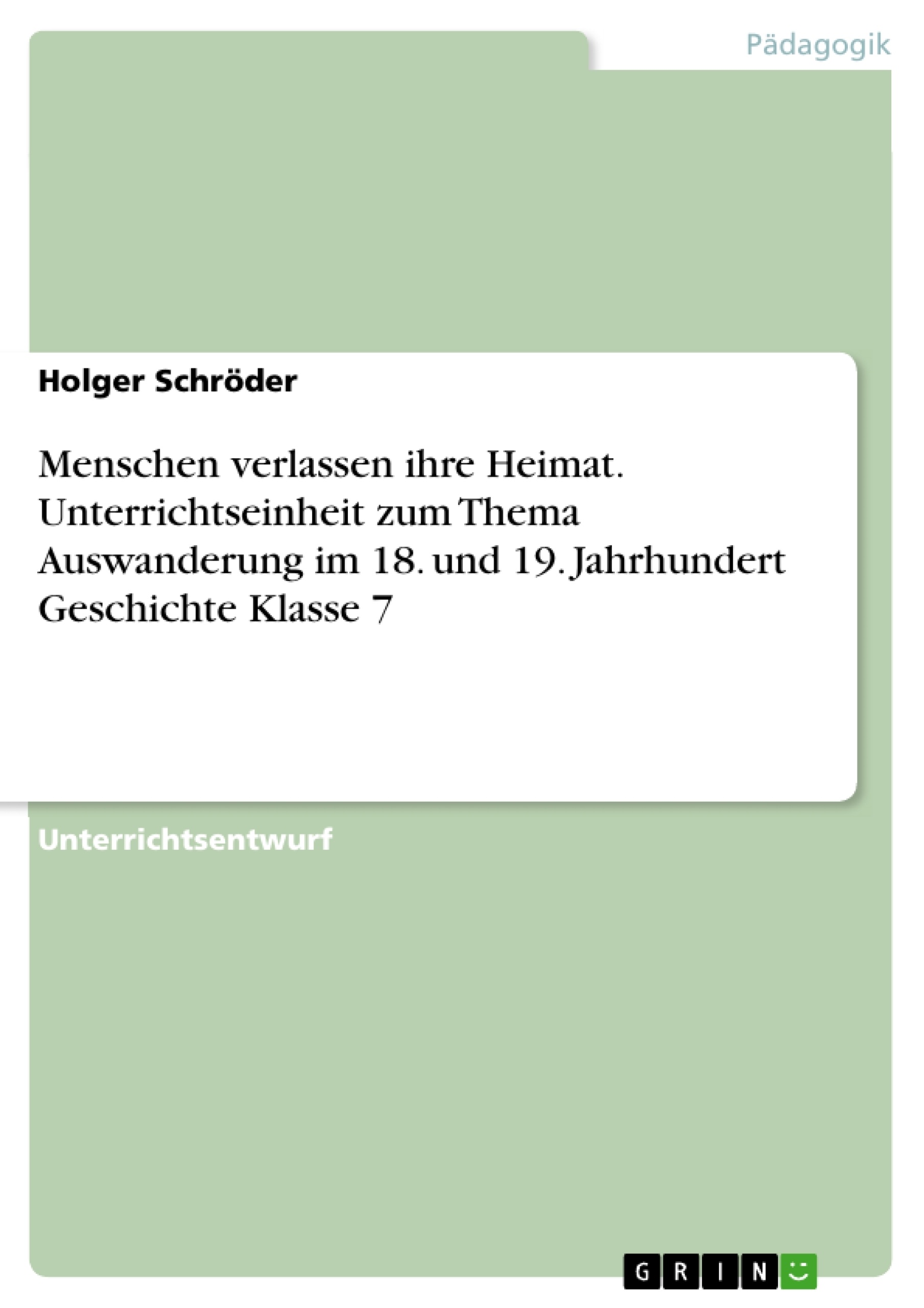 Título: Menschen verlassen ihre Heimat. Unterrichtseinheit zum Thema Auswanderung im 18. und 19. Jahrhundert Geschichte Klasse 7