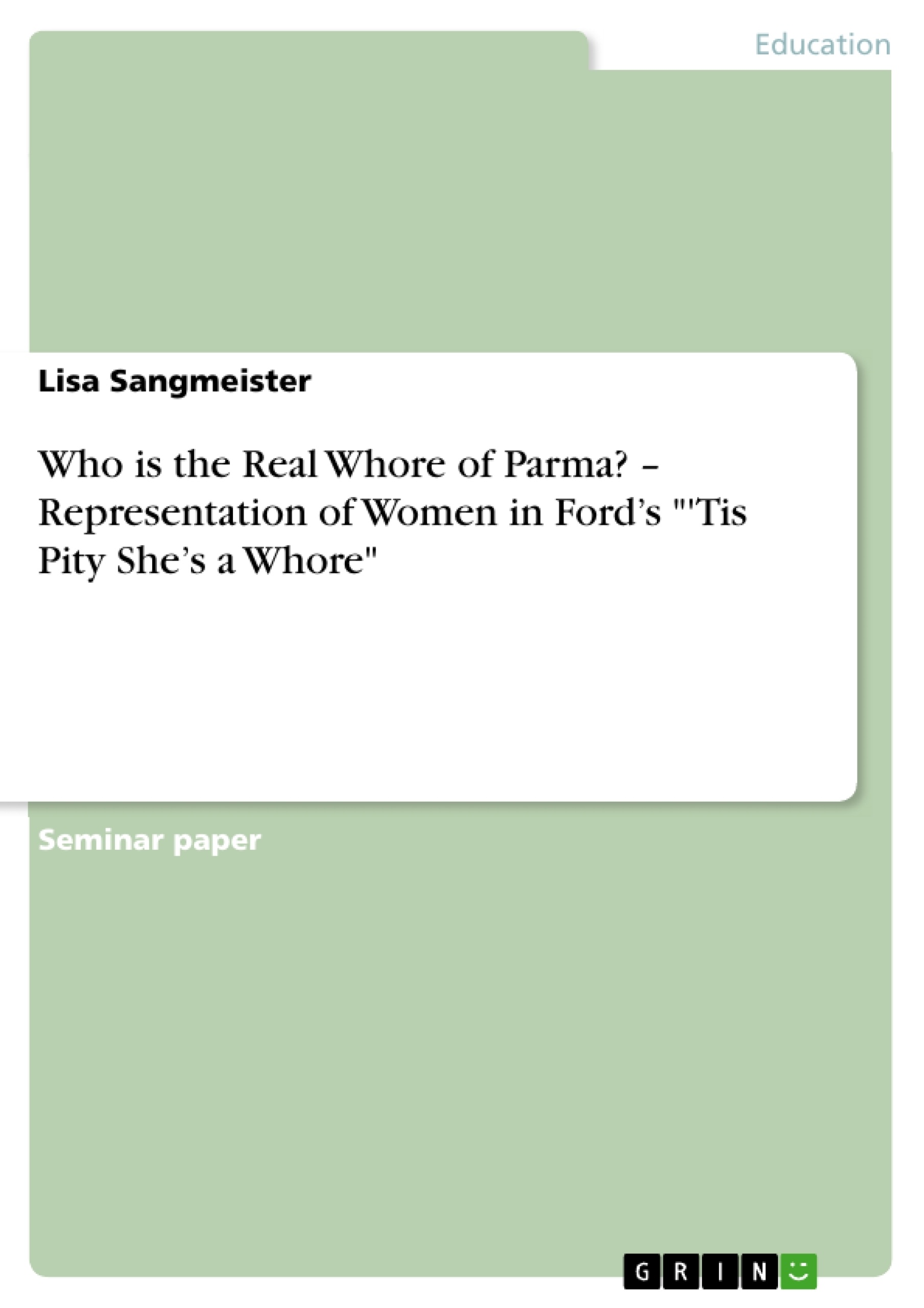 Titel: Who is the Real Whore of Parma? –  Representation of Women in Ford’s  "'Tis Pity She’s a Whore"