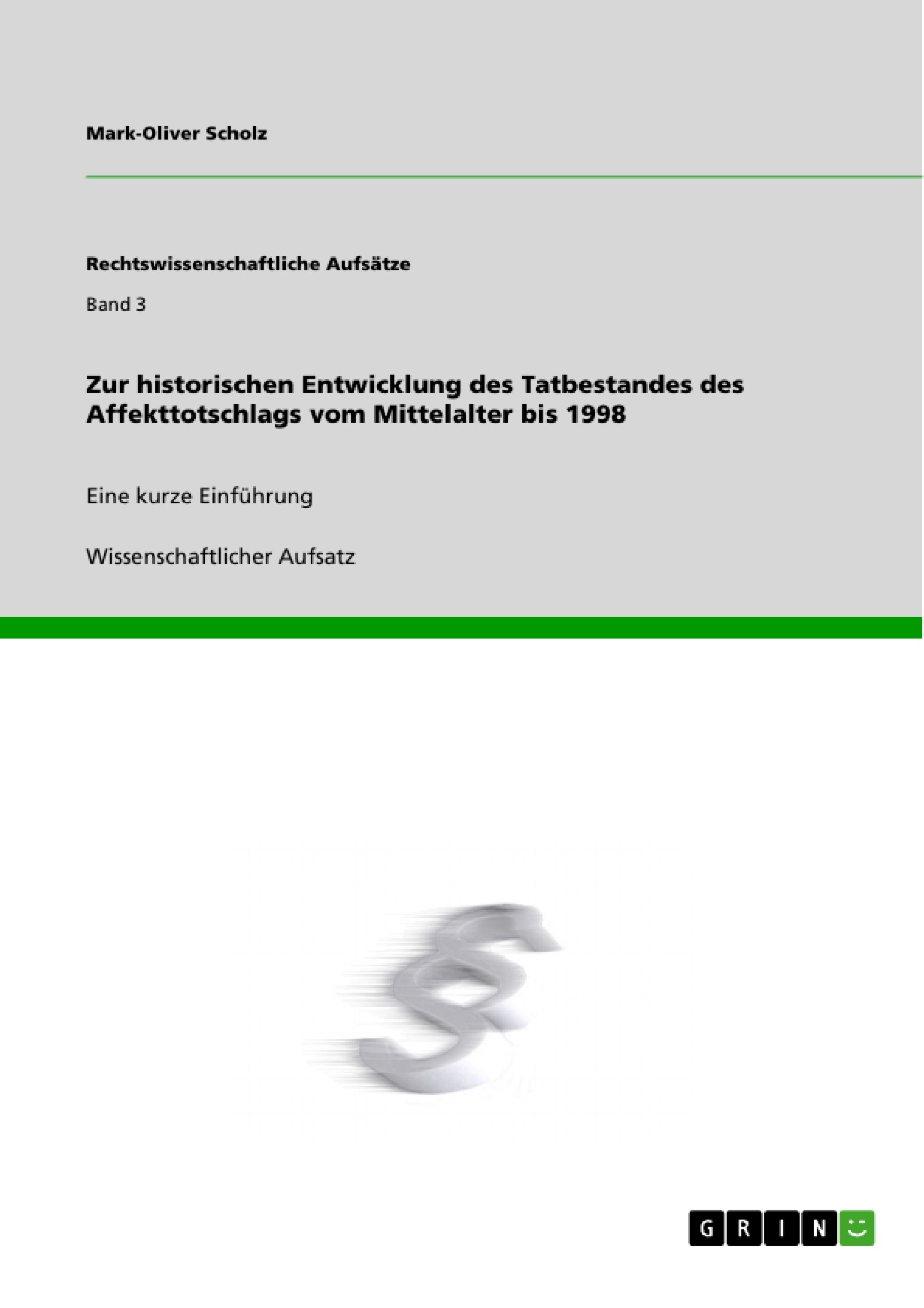 Titel: Zur historischen Entwicklung des Tatbestandes des Affekttotschlags vom Mittelalter bis 1998