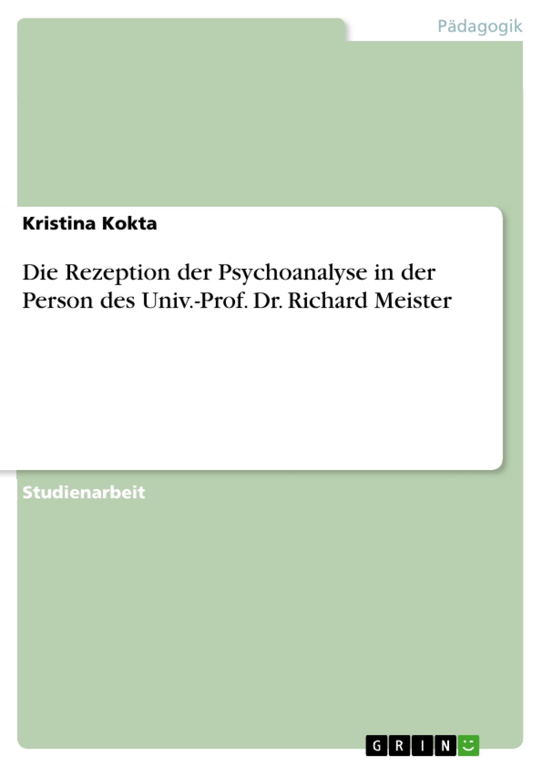 Titel: Die Rezeption der Psychoanalyse in der Person des Univ.-Prof. Dr. Richard Meister