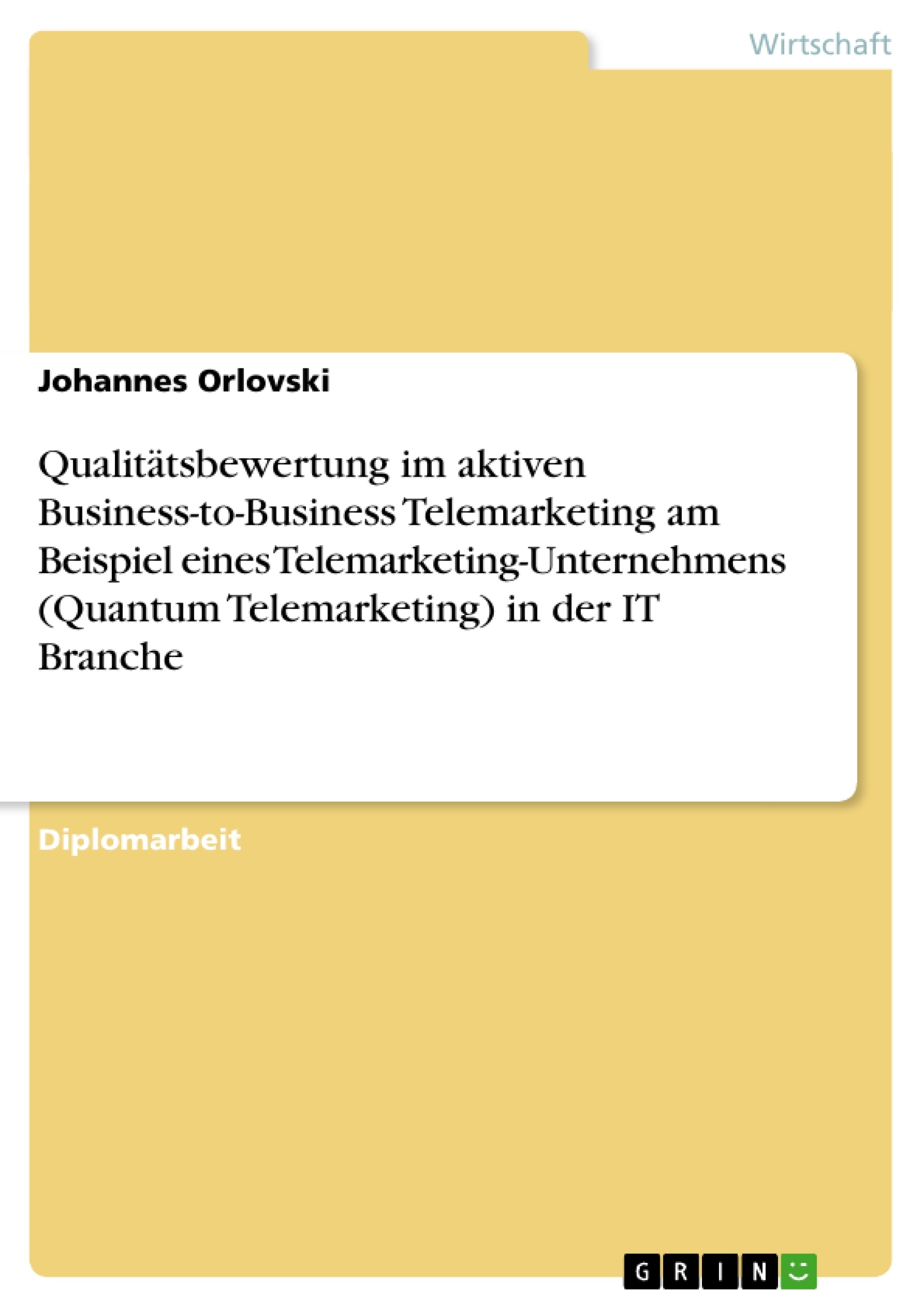 Titel: Qualitätsbewertung im aktiven Business-to-Business Telemarketing am Beispiel eines Telemarketing-Unternehmens (Quantum Telemarketing) in der IT Branche