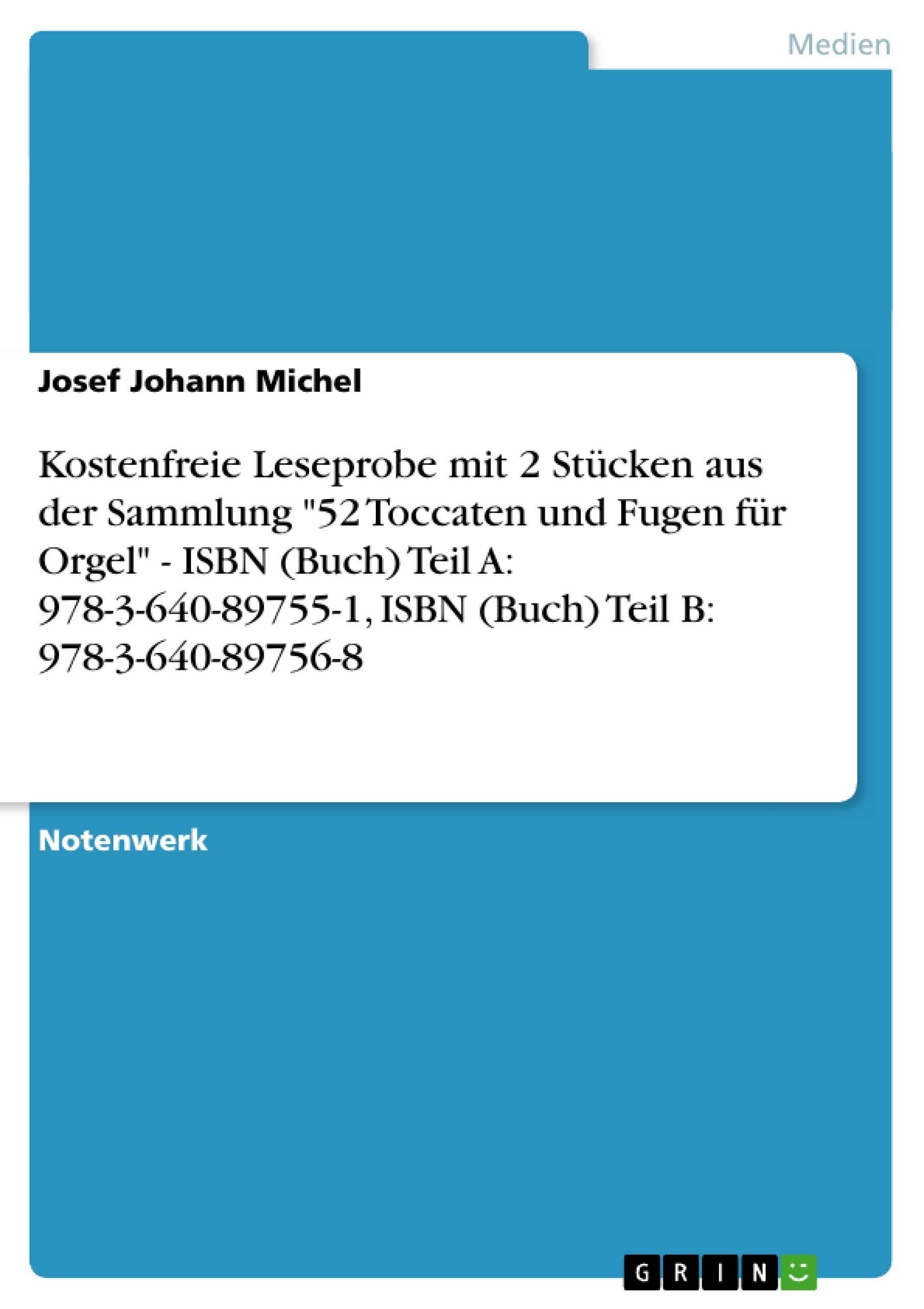 Titre: Kostenfreie Leseprobe mit 2 Stücken aus der Sammlung "52 Toccaten und Fugen für Orgel" - ISBN (Buch) Teil A: 978-3-640-89755-1, ISBN (Buch) Teil B: 978-3-640-89756-8