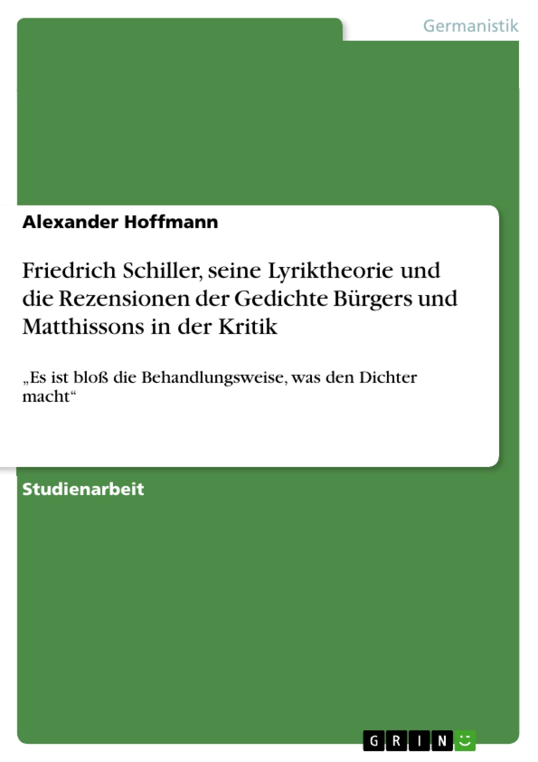 Title: Friedrich Schiller, seine Lyriktheorie und die Rezensionen der Gedichte Bürgers und Matthissons in der Kritik