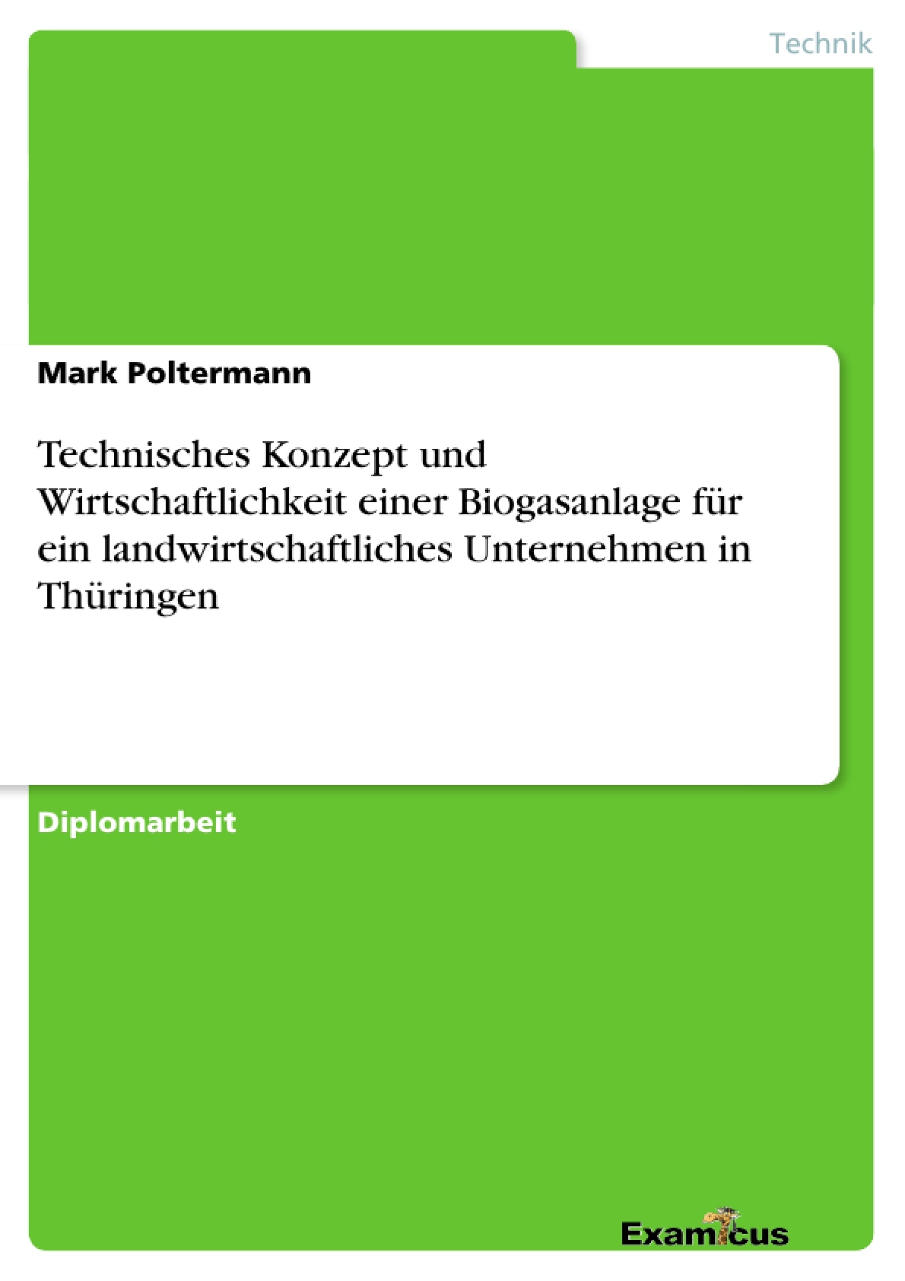 Title: Technisches Konzept und Wirtschaftlichkeit einer Biogasanlage für ein landwirtschaftliches Unternehmen in Thüringen