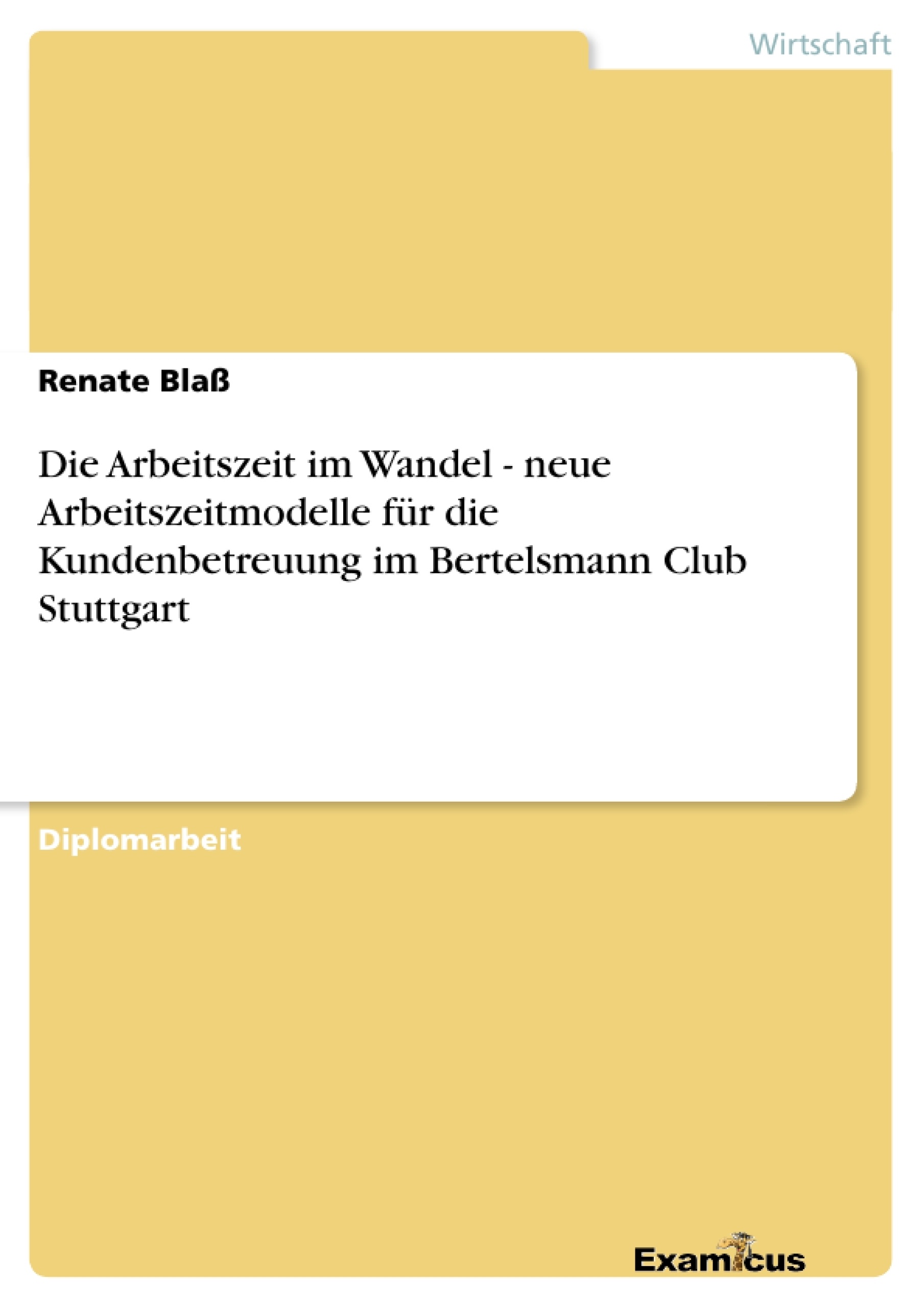 Titel: Die Arbeitszeit im Wandel - neue Arbeitszeitmodelle für die Kundenbetreuung im Bertelsmann Club Stuttgart