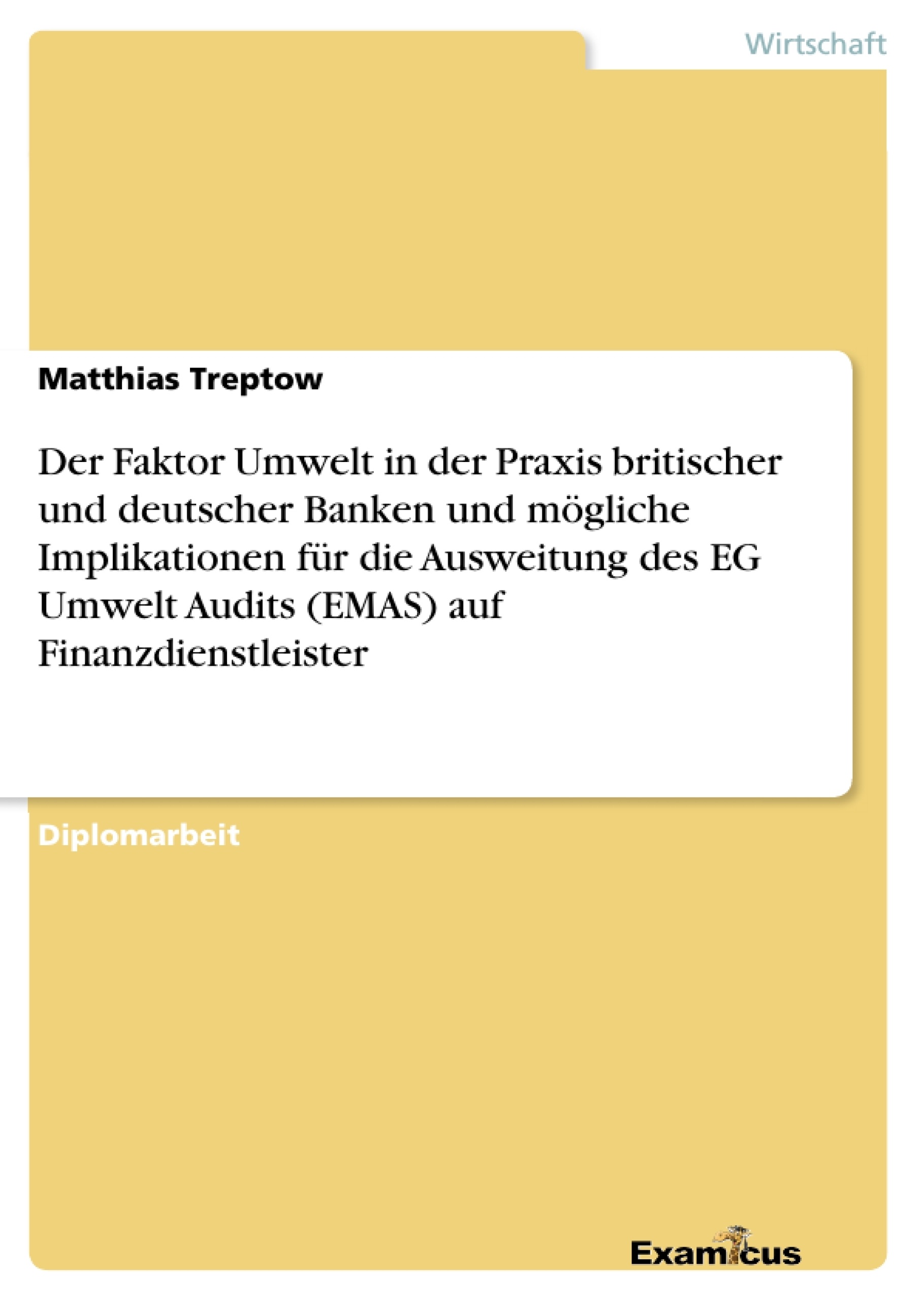 Titel: Der Faktor Umwelt in der Praxis britischer und deutscher Banken und mögliche Implikationen für die Ausweitung des EG Umwelt Audits (EMAS)	auf Finanzdienstleister
