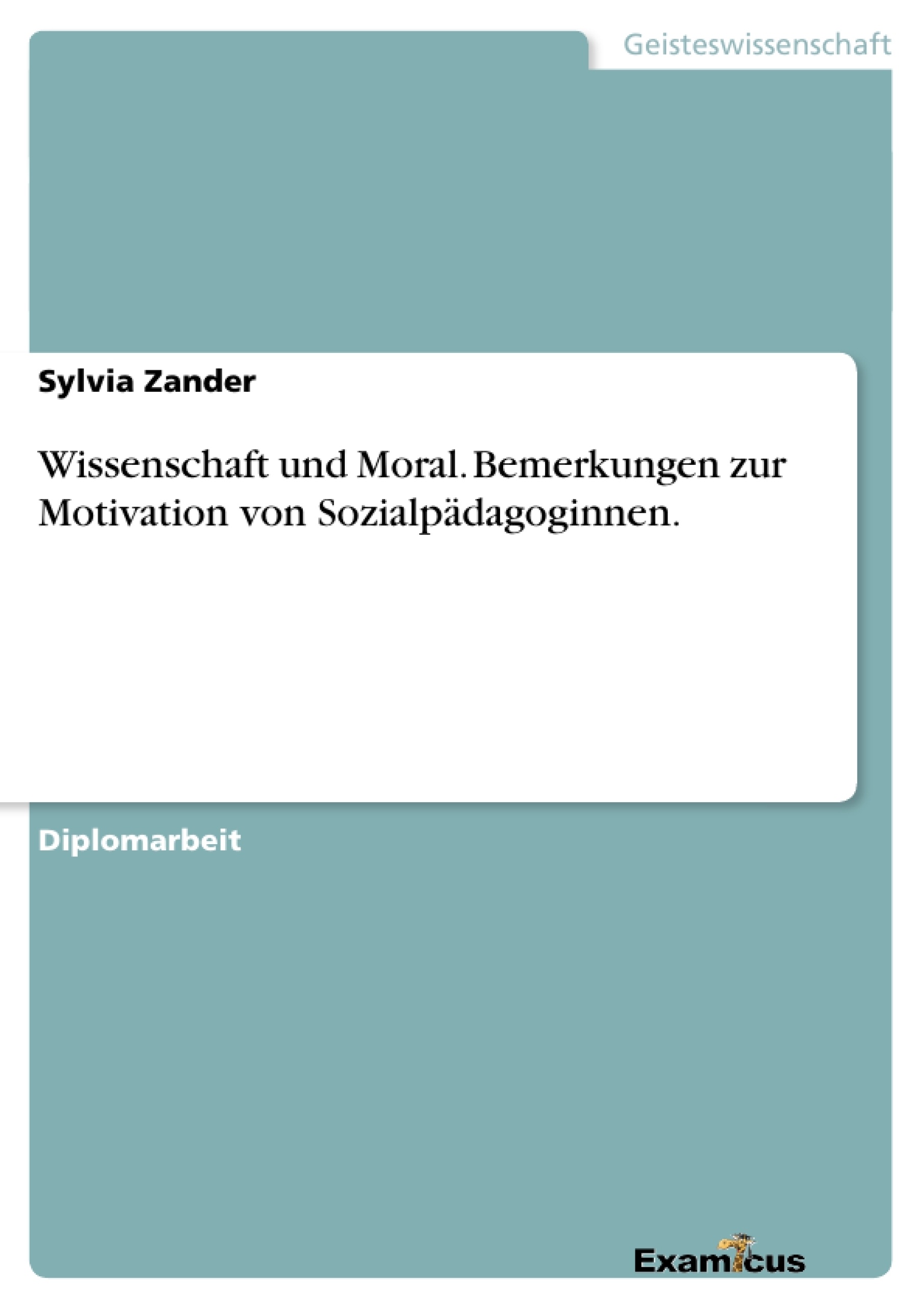 Title: Wissenschaft und Moral. Bemerkungen zur Motivation von Sozialpädagoginnen.