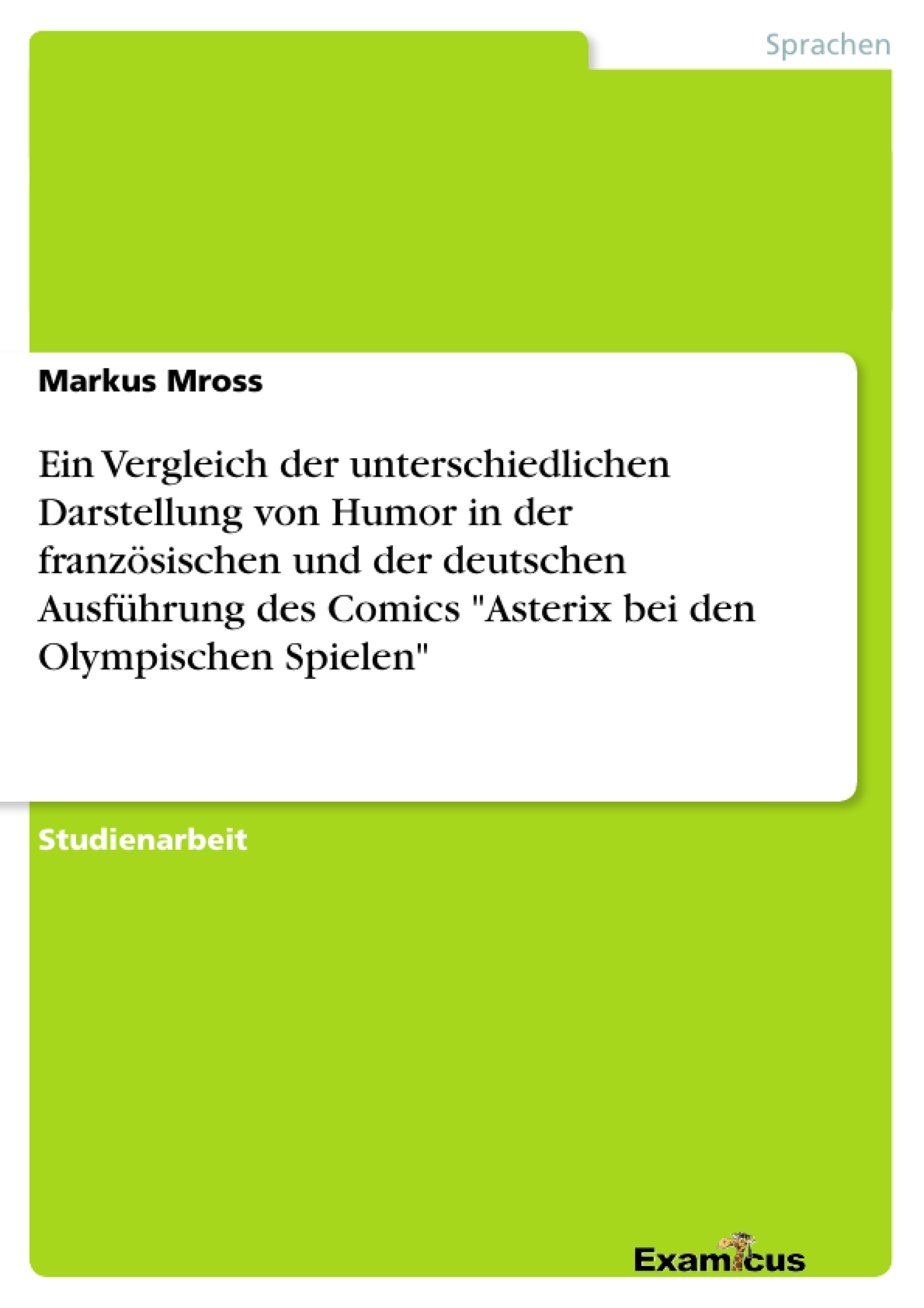 Titre: Ein Vergleich der unterschiedlichen Darstellung von Humor in der französischen und der deutschen Ausführung des Comics "Asterix bei den Olympischen Spielen"