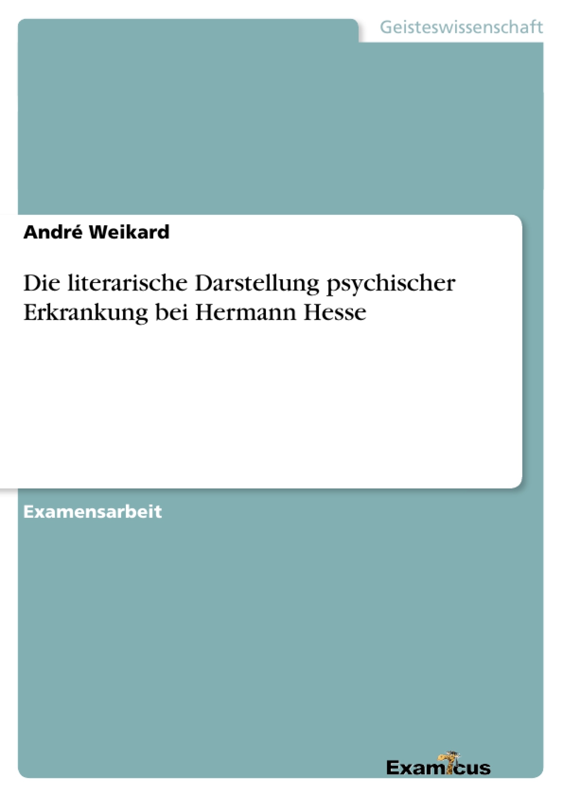 Titre: Die literarische Darstellung psychischer Erkrankung bei Hermann Hesse