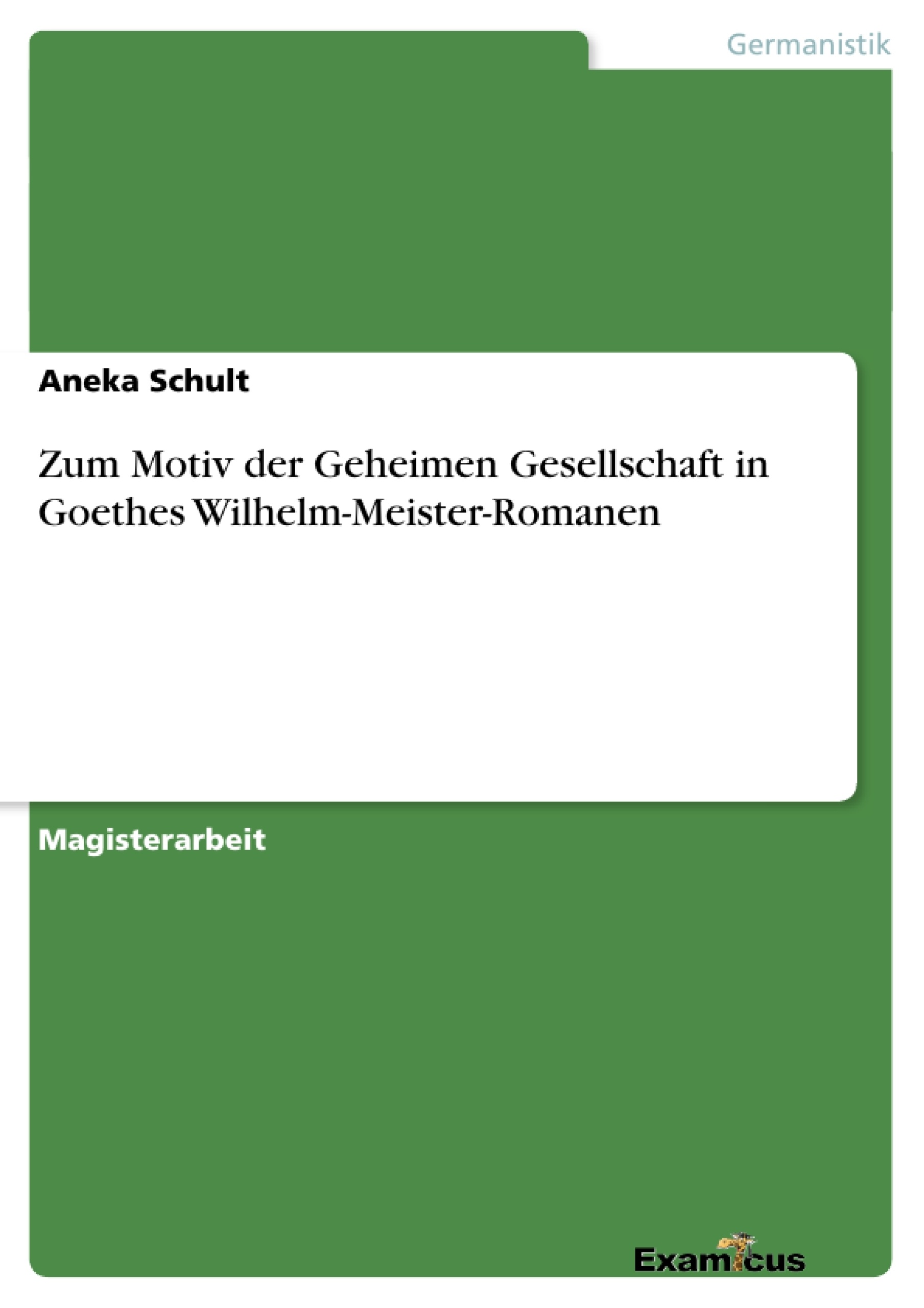 Titel: Zum Motiv der Geheimen Gesellschaft in Goethes Wilhelm-Meister-Romanen