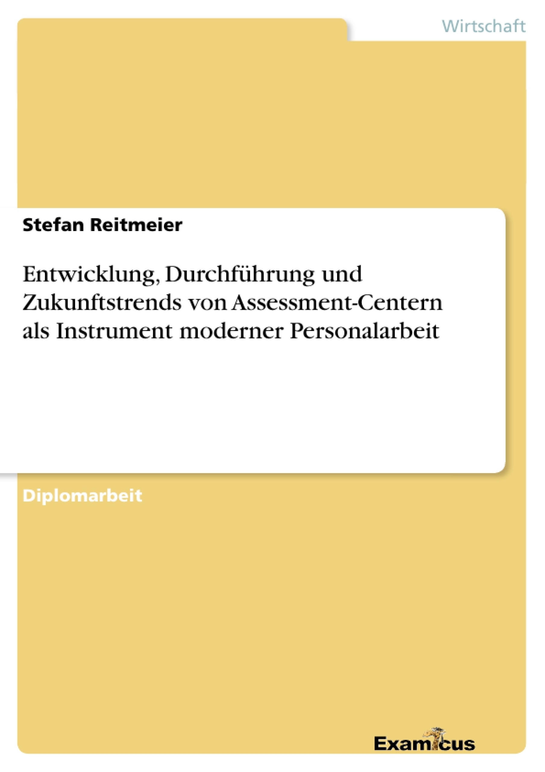 Titel: Entwicklung, Durchführung und Zukunftstrends von Assessment-Centern als Instrument moderner Personalarbeit