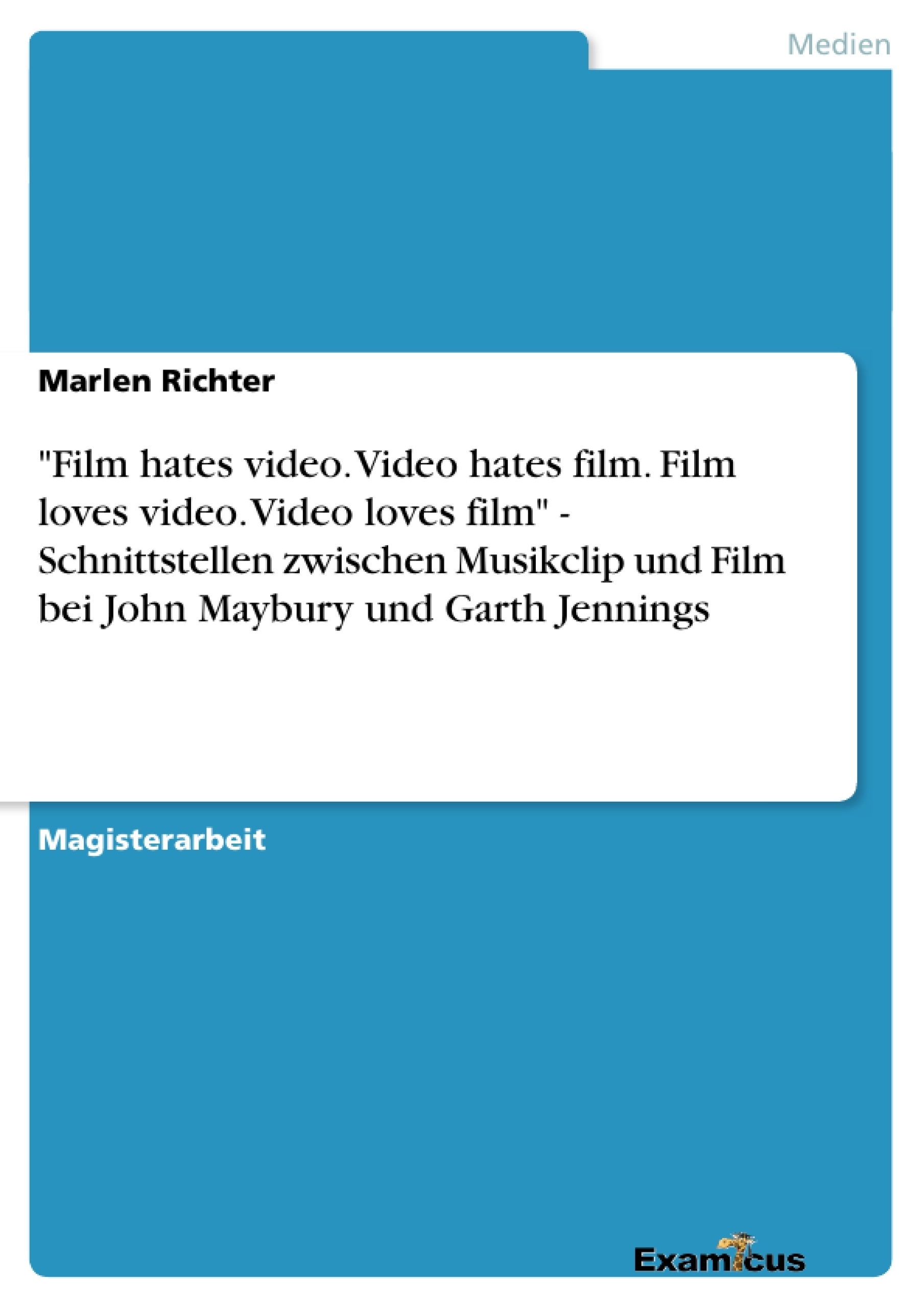 Titel: "Film hates video. Video hates film. Film loves video. Video loves film" - Schnittstellen zwischen Musikclip und Film bei John Maybury und Garth Jennings