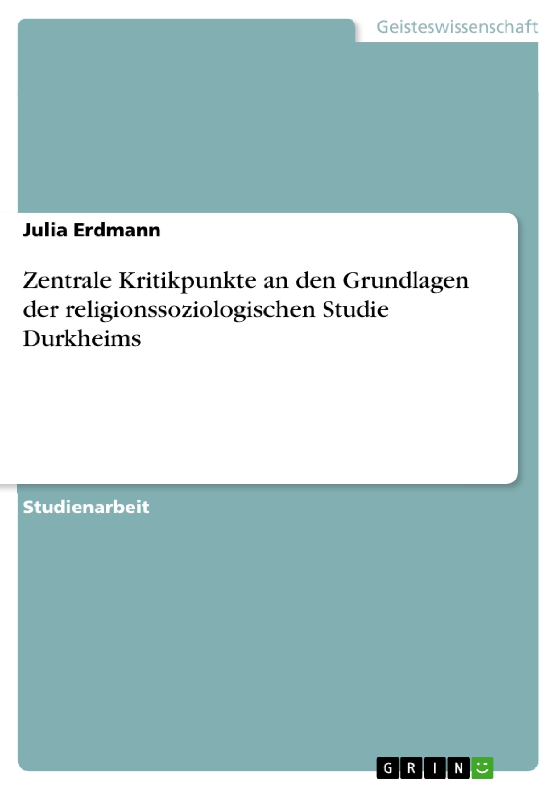 Titel: Zentrale Kritikpunkte an den Grundlagen der religionssoziologischen Studie Durkheims