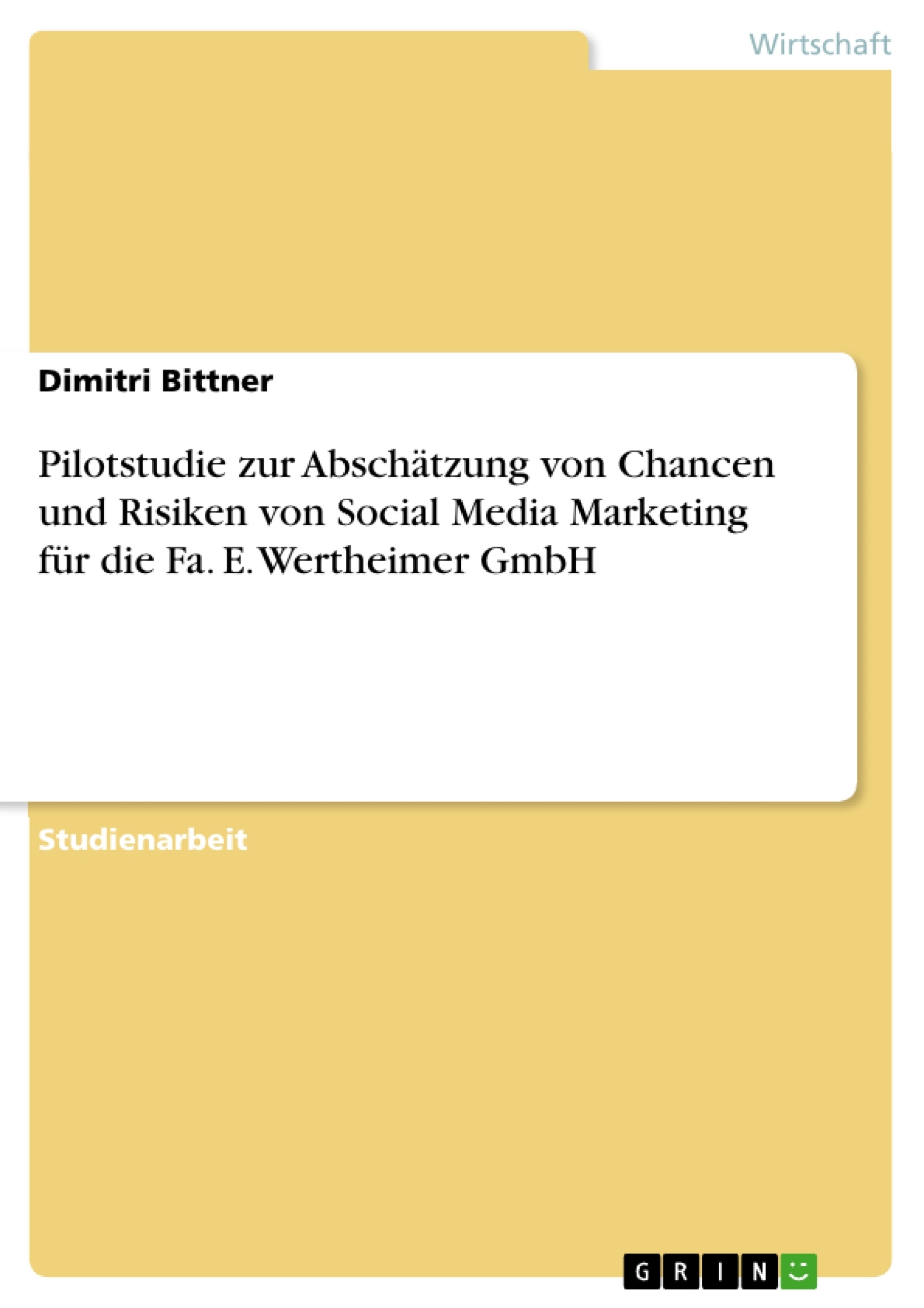 Titel: Pilotstudie zur Abschätzung von Chancen und Risiken von Social Media Marketing für die Fa. E. Wertheimer GmbH