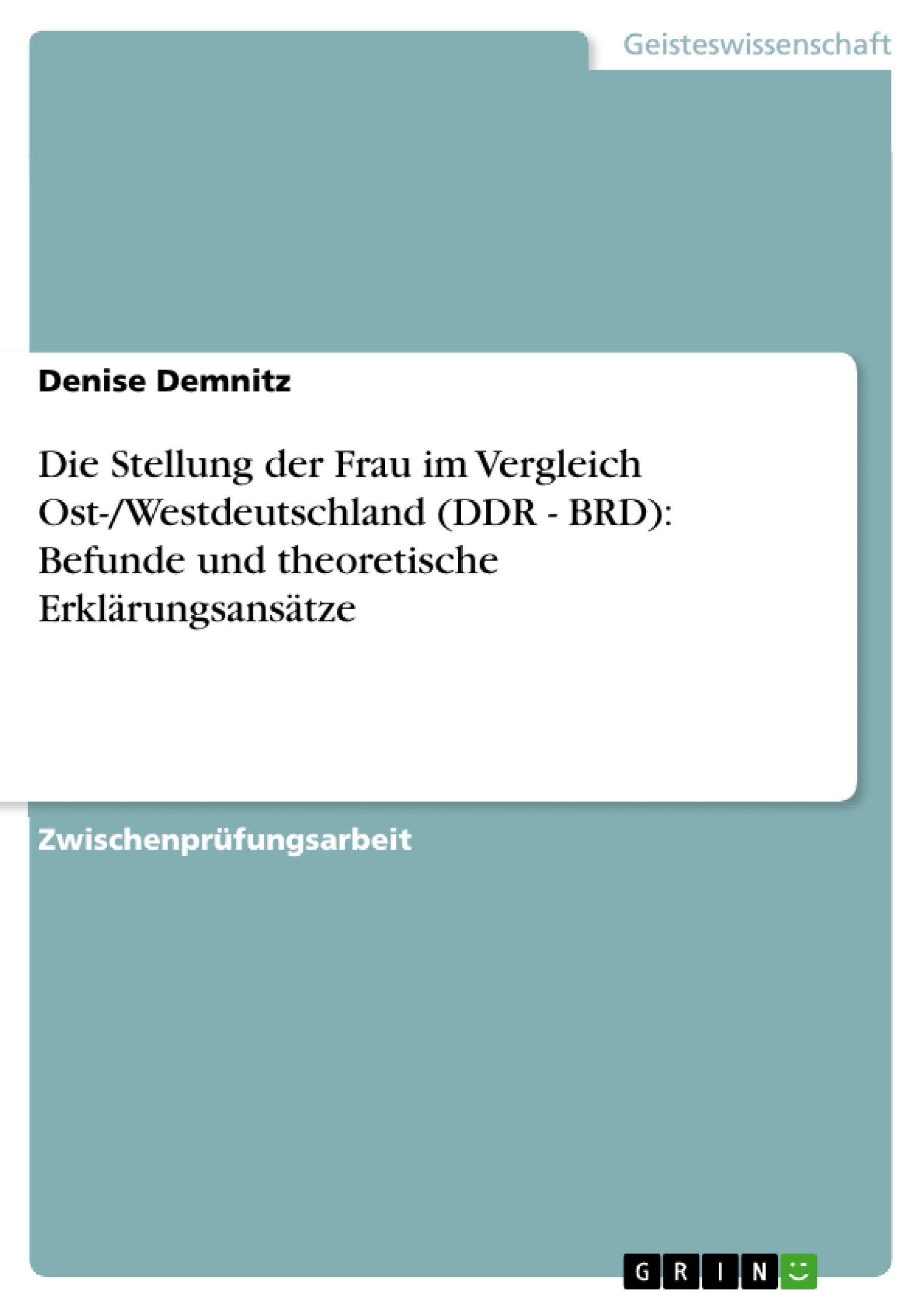 Titel: Die Stellung der Frau im Vergleich Ost-/Westdeutschland (DDR - BRD): Befunde und theoretische Erklärungsansätze