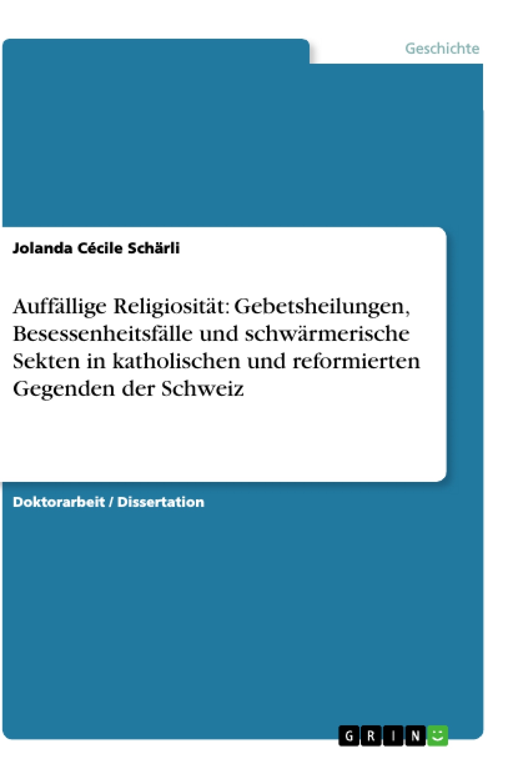 Título: Auffällige Religiosität: Gebetsheilungen, Besessenheitsfälle und schwärmerische Sekten in katholischen und reformierten Gegenden der Schweiz