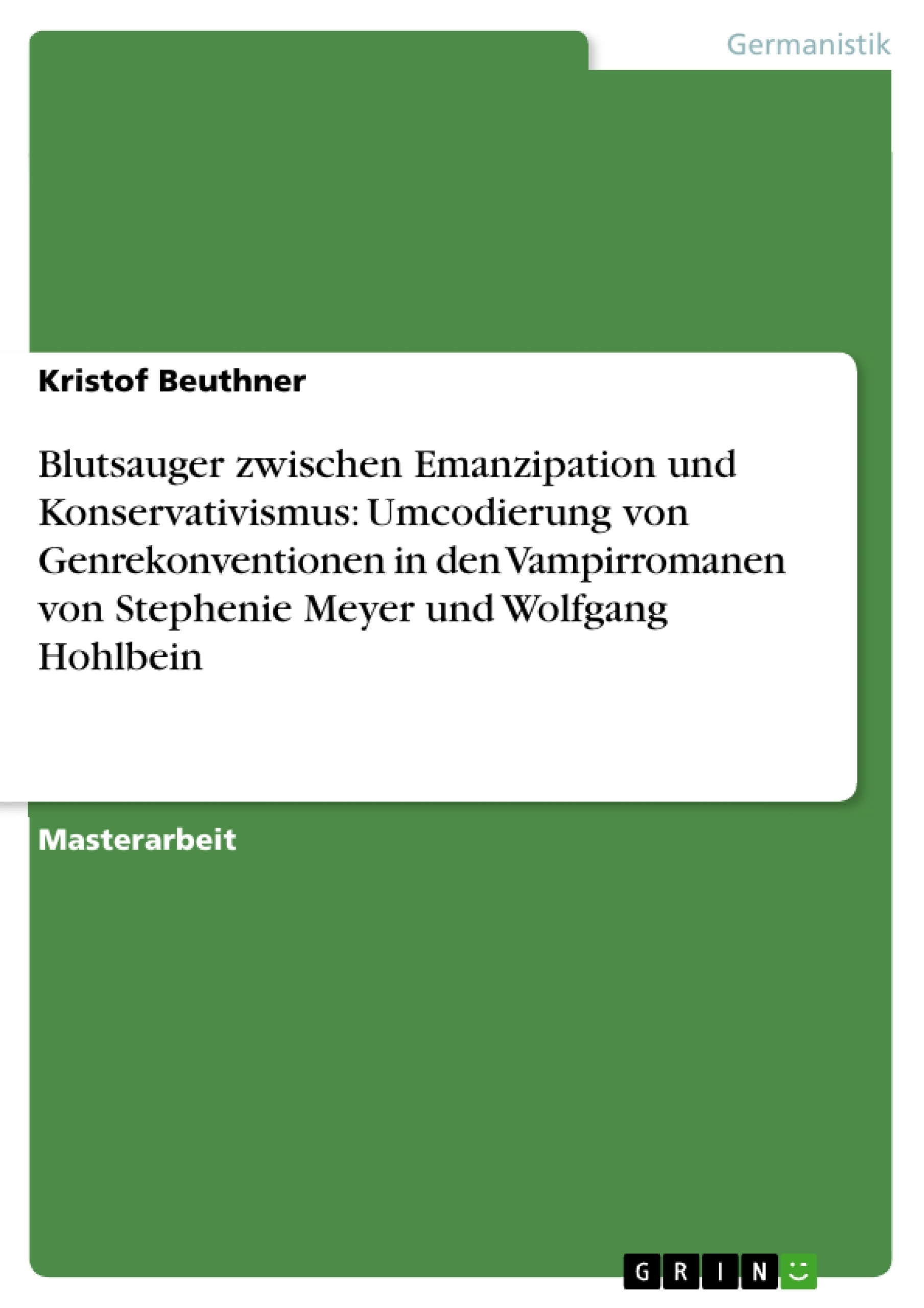 Titel: Blutsauger zwischen Emanzipation und Konservativismus: Umcodierung von Genrekonventionen in den Vampirromanen von Stephenie Meyer und Wolfgang Hohlbein