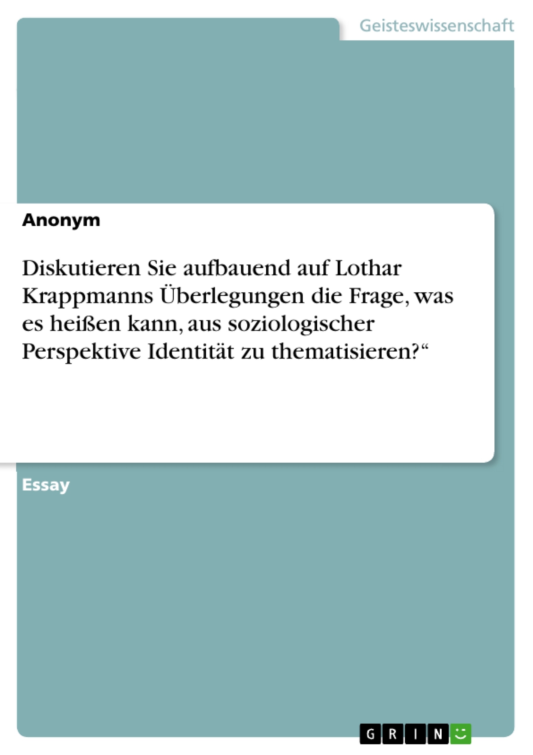 Título: Diskutieren Sie aufbauend auf Lothar Krappmanns Überlegungen die Frage, was es heißen kann, aus soziologischer Perspektive Identität zu thematisieren?“