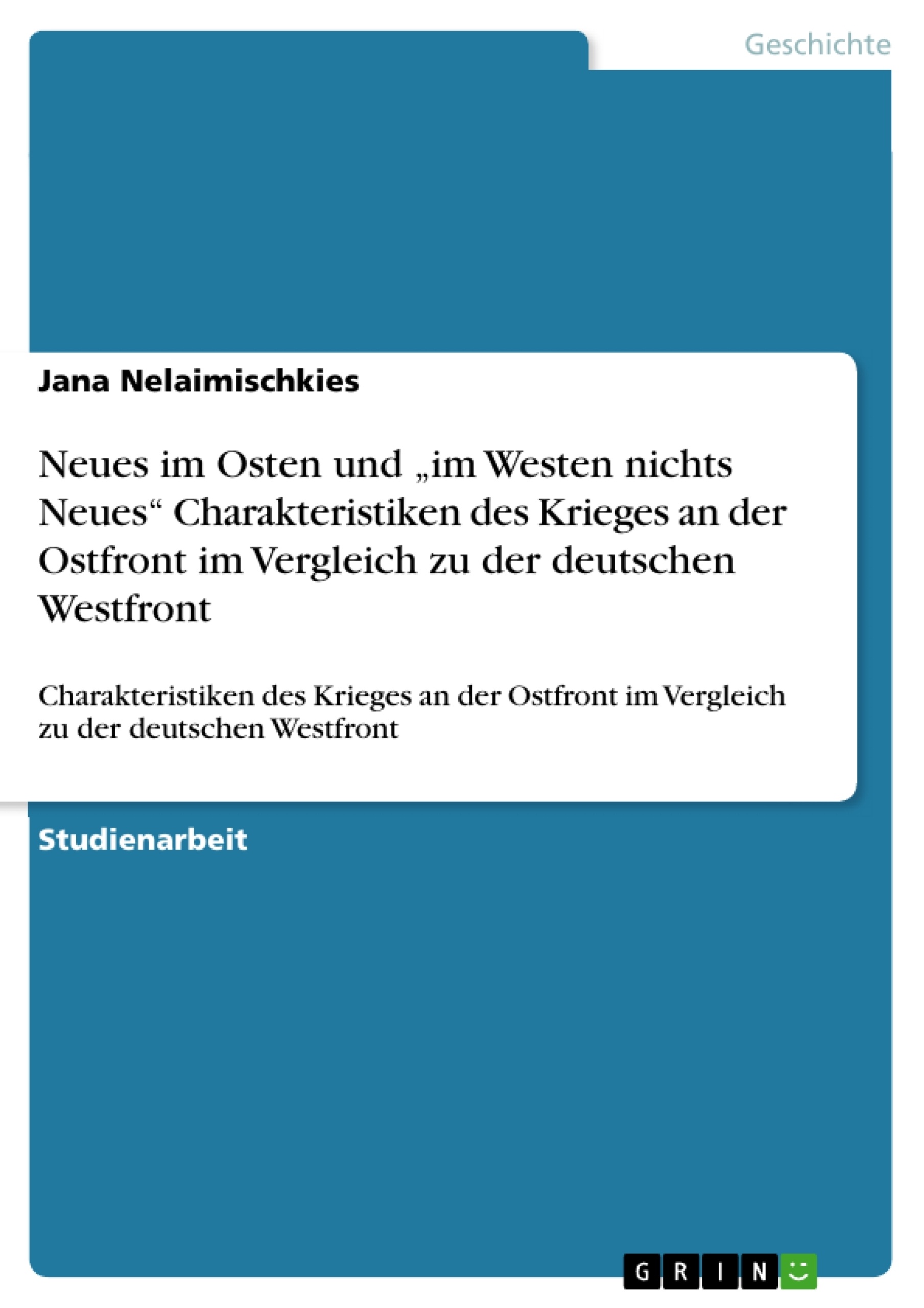Title: Neues im Osten und „im Westen nichts Neues“ Charakteristiken des Krieges an der Ostfront im Vergleich zu der deutschen Westfront