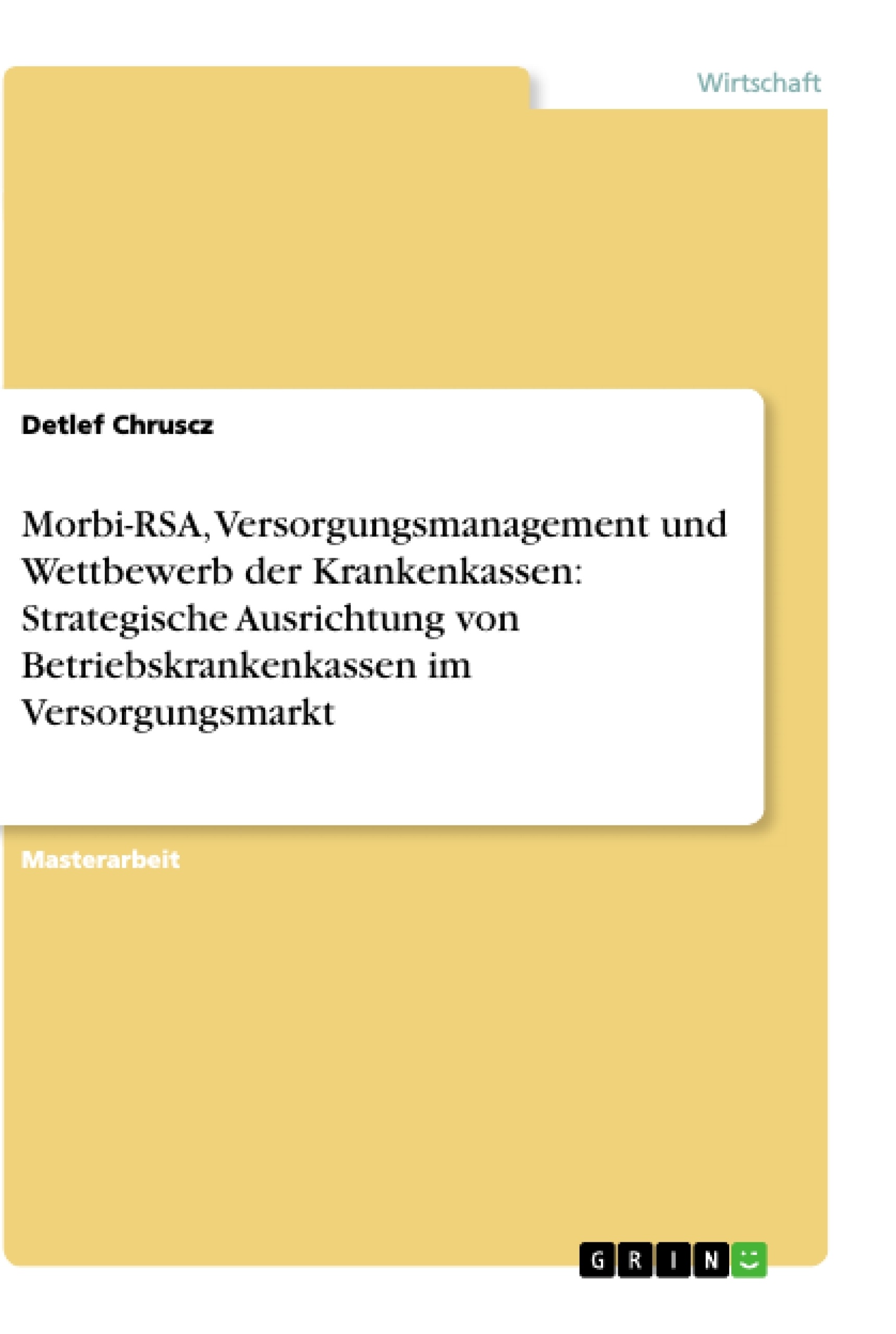 Título: Morbi-RSA, Versorgungsmanagement und Wettbewerb der Krankenkassen: Strategische Ausrichtung von Betriebskrankenkassen im Versorgungsmarkt