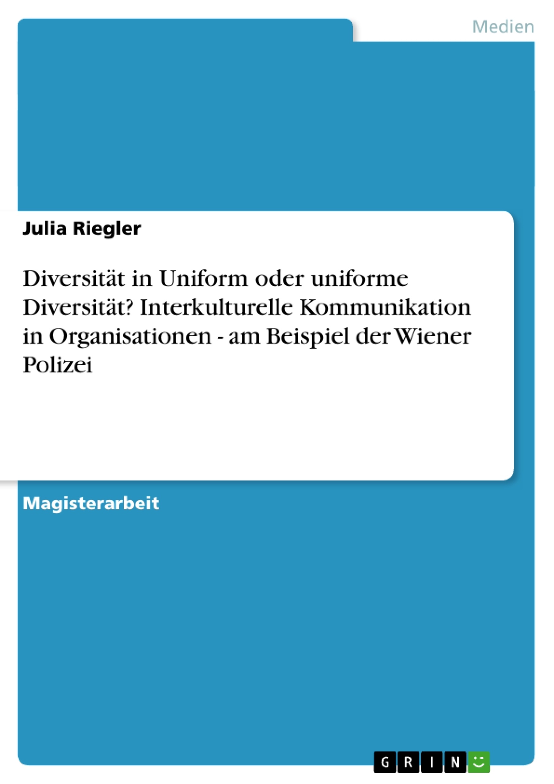 Titre: Diversität in Uniform oder uniforme Diversität? Interkulturelle Kommunikation in Organisationen - am Beispiel der Wiener Polizei