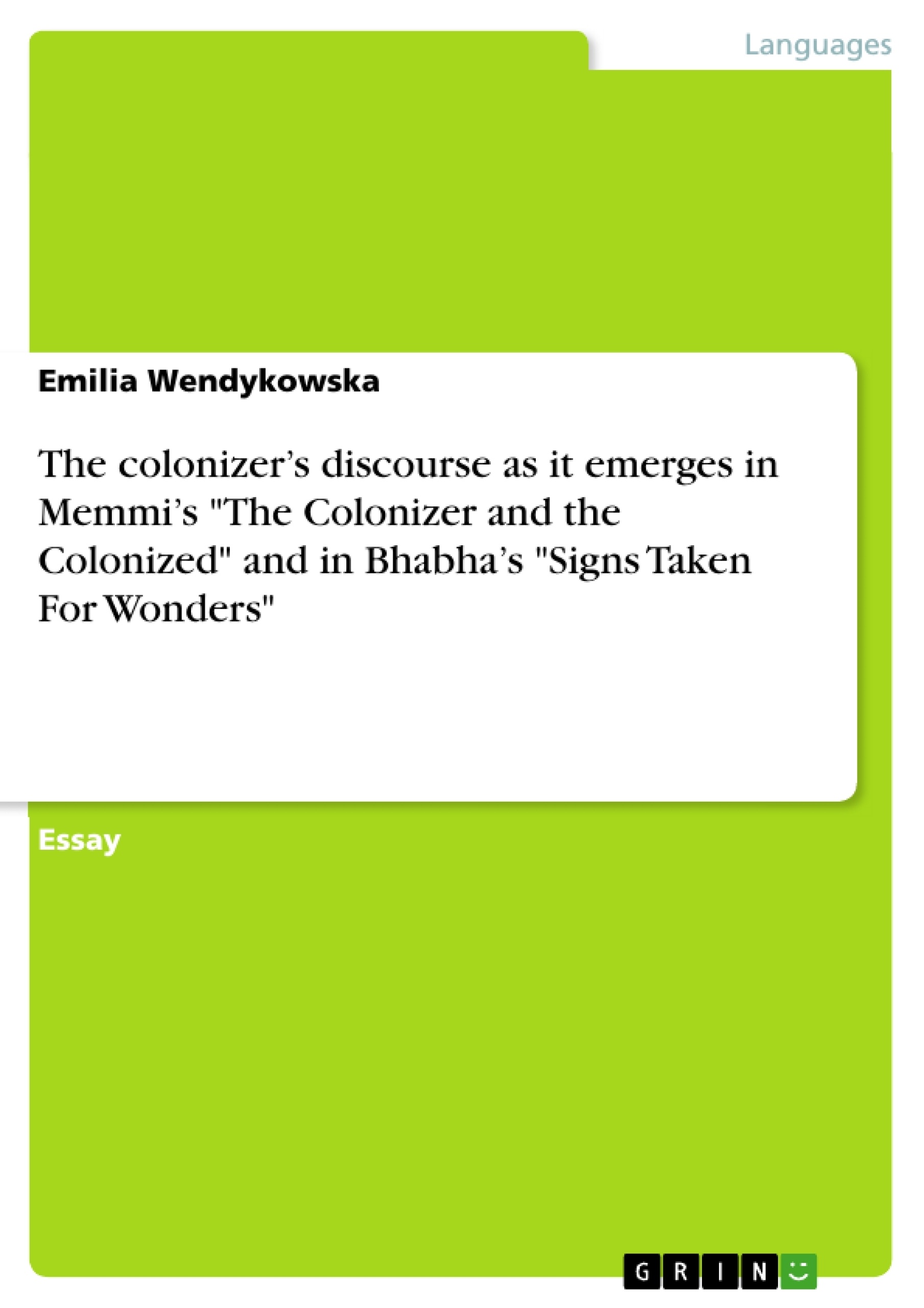 Titel: The colonizer’s discourse  as it emerges in Memmi’s "The Colonizer and the Colonized" and in Bhabha’s "Signs Taken For Wonders"