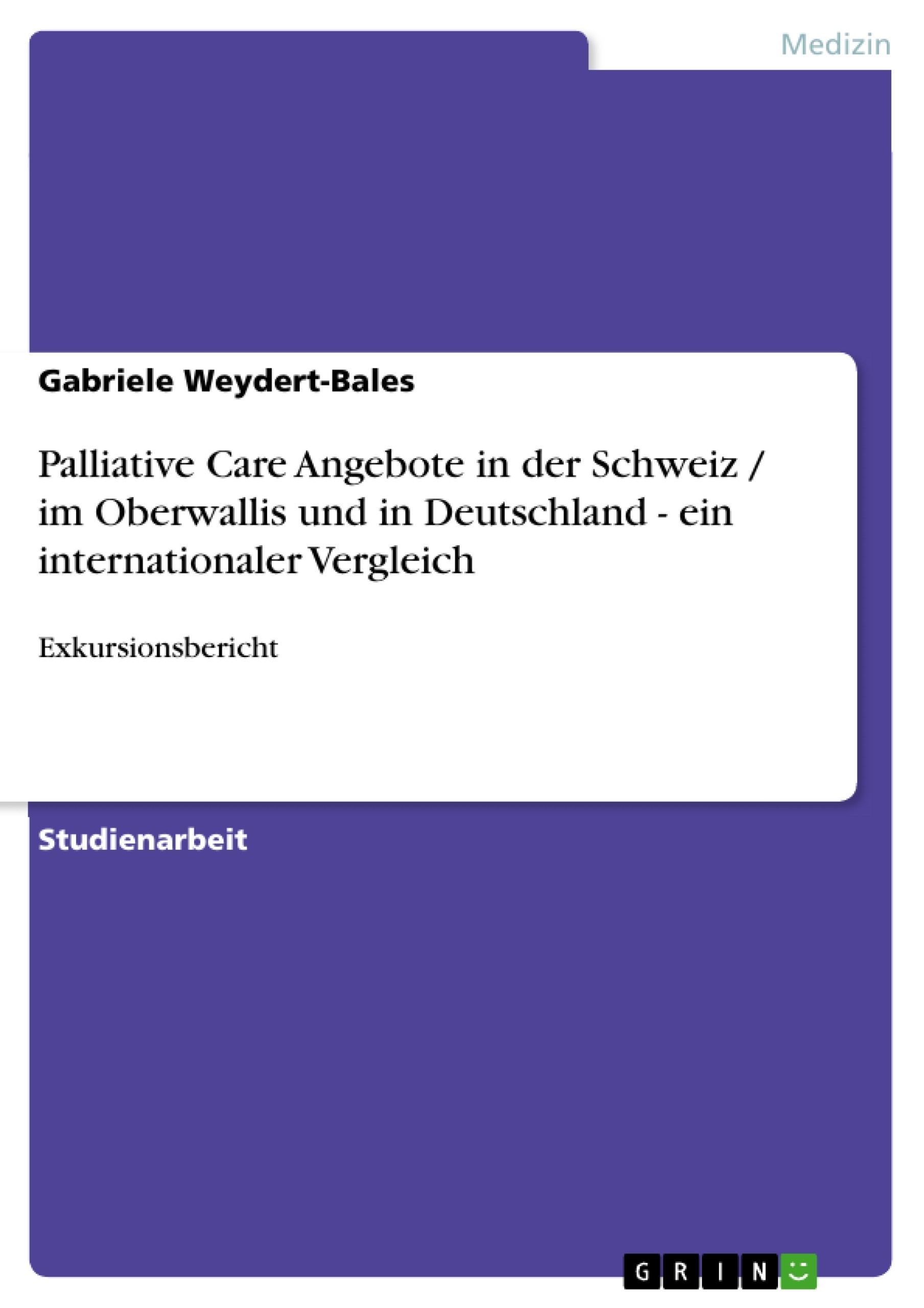 Titel: Palliative Care Angebote in der Schweiz / im Oberwallis und in Deutschland - ein internationaler Vergleich